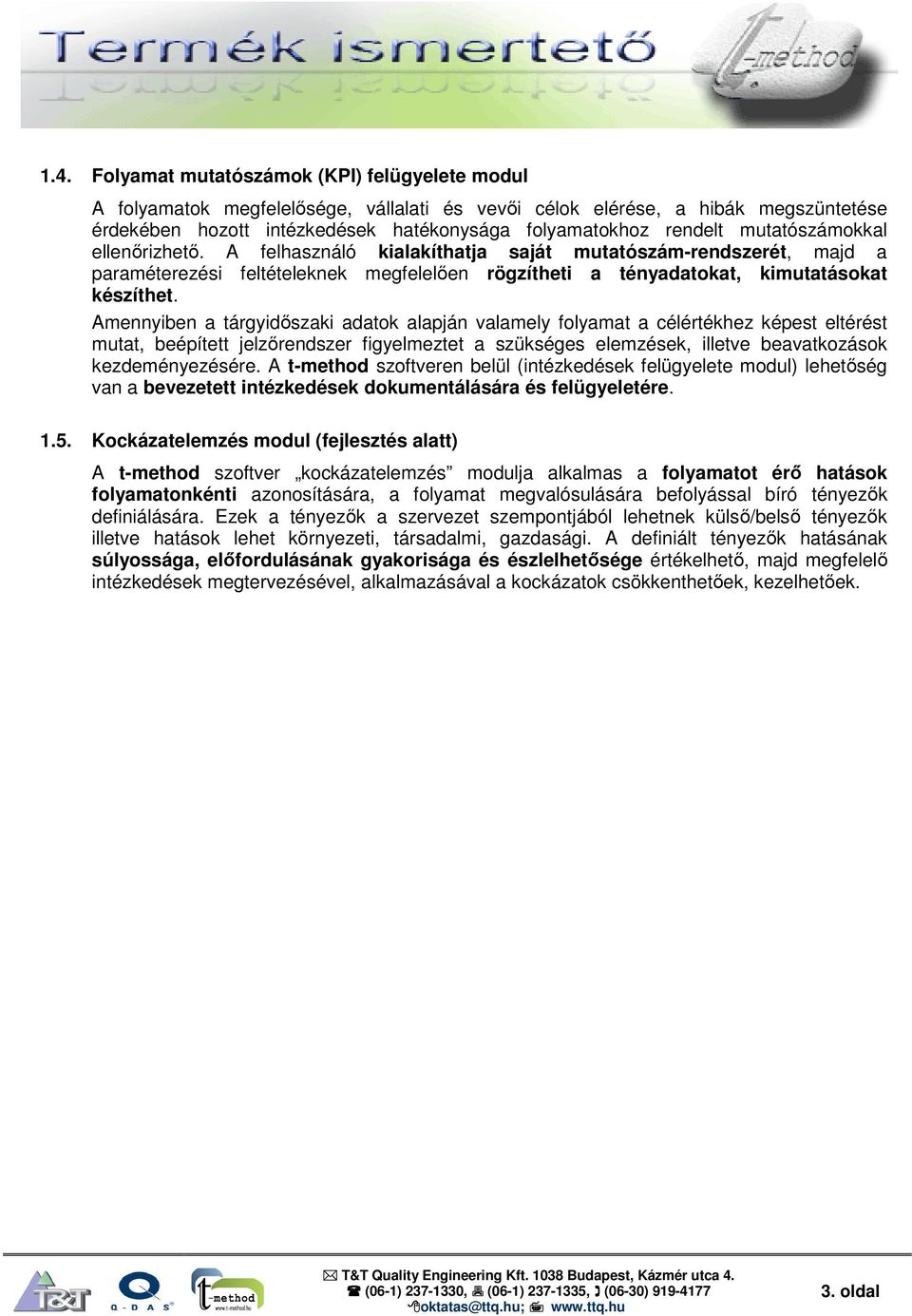 Amennyiben a tárgyidőszaki adatok alapján valamely folyamat a célértékhez képest eltérést mutat, beépített jelzőrendszer figyelmeztet a szükséges elemzések, illetve beavatkozások kezdeményezésére.