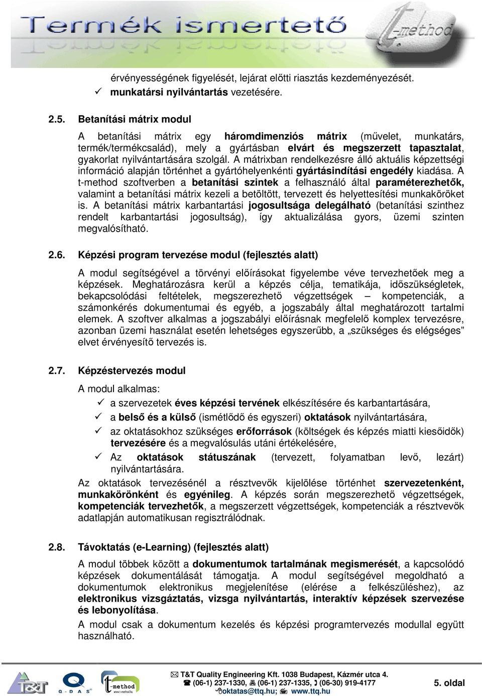 szolgál. A mátrixban rendelkezésre álló aktuális képzettségi információ alapján történhet a gyártóhelyenkénti gyártásindítási engedély kiadása.