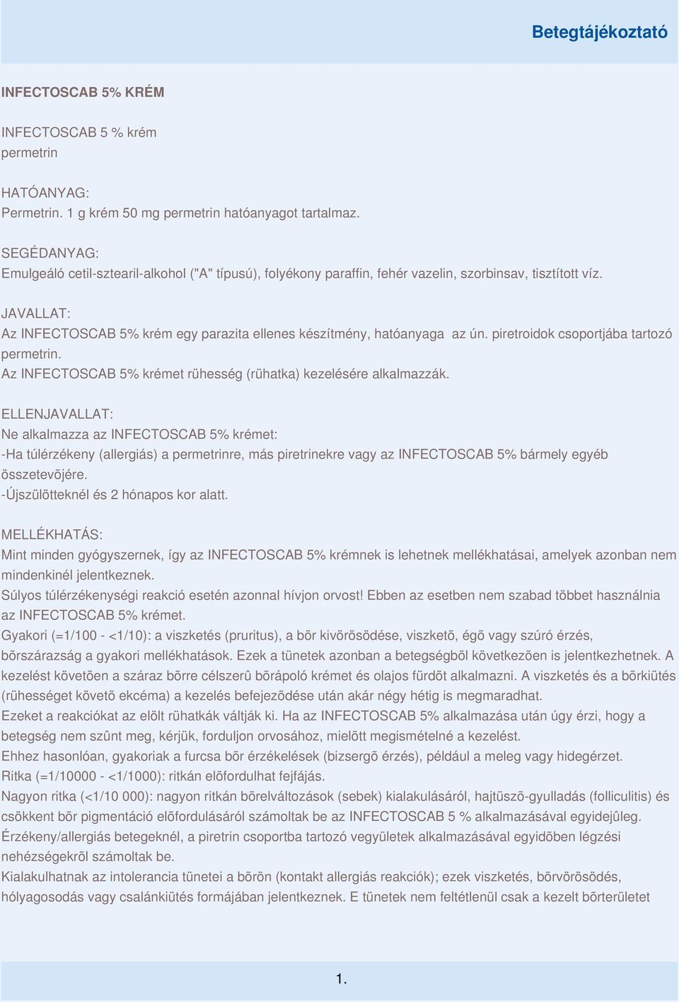 JAVALLAT: Az INFECTOSCAB 5% krém egy parazita ellenes készítmény, hatóanyaga az ún. piretroidok csoportjába tartozó permetrin. Az INFECTOSCAB 5% krémet rühesség (rühatka) kezelésére alkalmazzák.