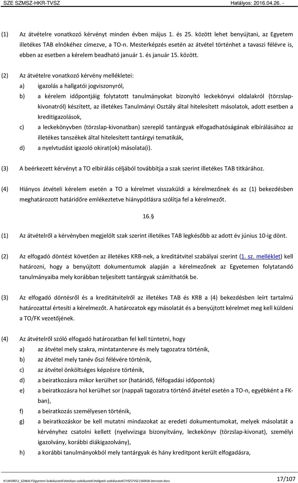 (2) Az átvételre vonatkozó kérvény mellékletei: a) igazolás a hallgatói jogviszonyról, b) a kérelem időpontjáig folytatott tanulmányokat bizonyító leckekönyvi oldalakról (törzslapkivonatról)