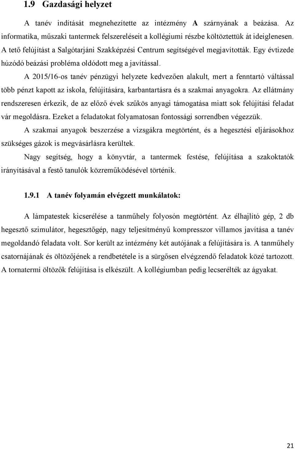 A 2015/16-os tanév pénzügyi helyzete kedvezően alakult, mert a fenntartó váltással több pénzt kapott az iskola, felújítására, karbantartásra és a szakmai anyagokra.