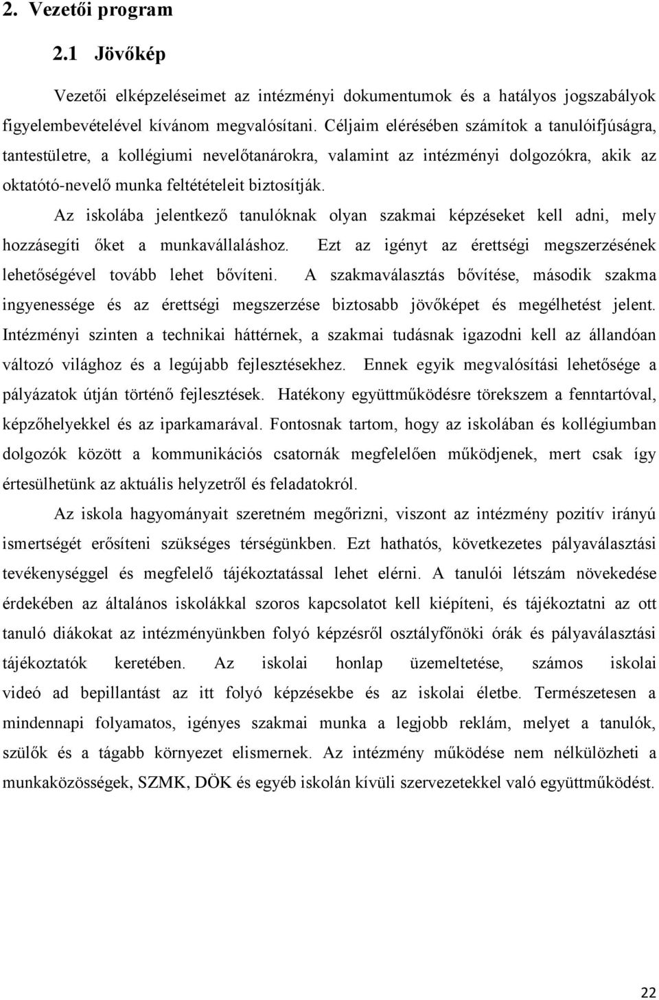 Az iskolába jelentkező tanulóknak olyan szakmai képzéseket kell adni, mely hozzásegíti őket a munkavállaláshoz. Ezt az igényt az érettségi megszerzésének lehetőségével tovább lehet bővíteni.