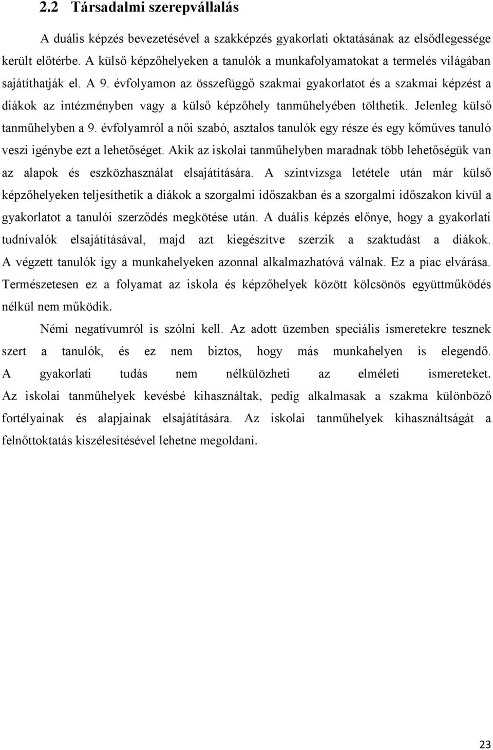 évfolyamon az összefüggő szakmai gyakorlatot és a szakmai képzést a diákok az intézményben vagy a külső képzőhely tanműhelyében tölthetik. Jelenleg külső tanműhelyben a 9.