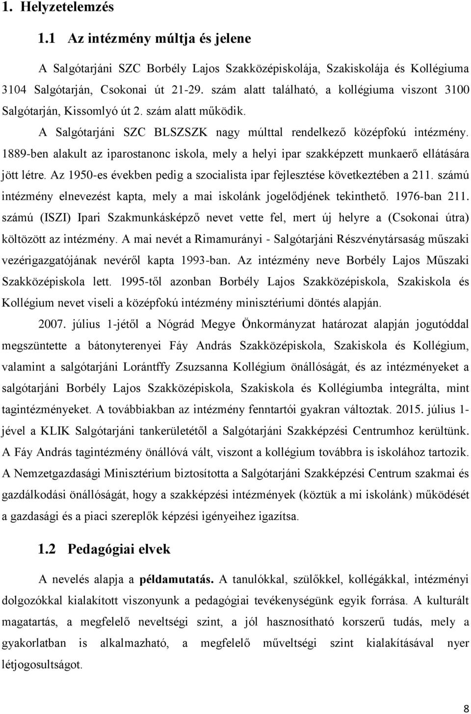 1889-ben alakult az iparostanonc iskola, mely a helyi ipar szakképzett munkaerő ellátására jött létre. Az 1950-es években pedig a szocialista ipar fejlesztése következtében a 211.