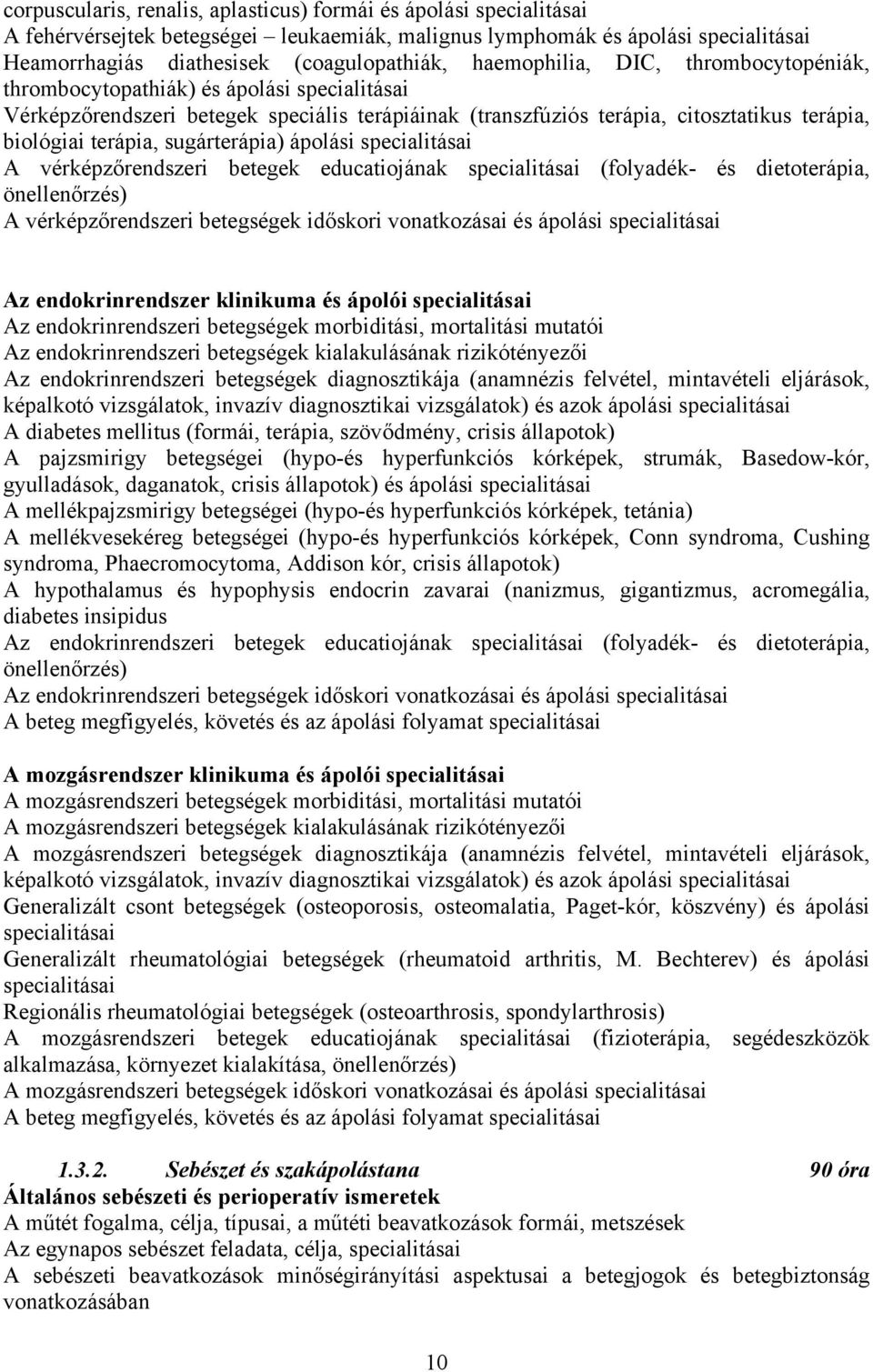 sugárterápia) ápolási specialitásai A vérképzőrendszeri betegek educatiojának specialitásai (folyadék- és dietoterápia, önellenőrzés) A vérképzőrendszeri betegségek időskori vonatkozásai és ápolási