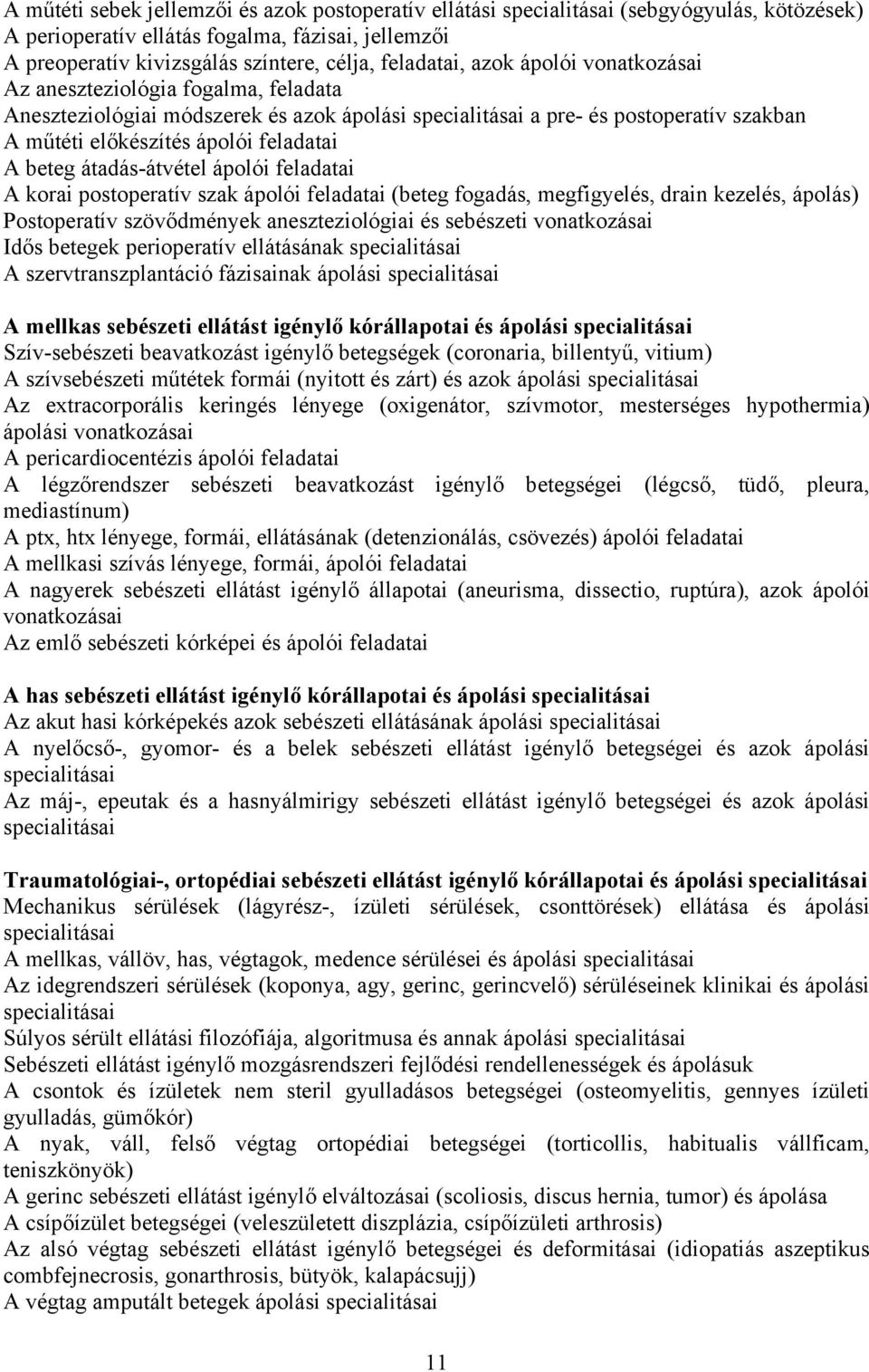 átadás-átvétel ápolói feladatai A korai postoperatív szak ápolói feladatai (beteg fogadás, megfigyelés, drain kezelés, ápolás) Postoperatív szövődmények aneszteziológiai és sebészeti vonatkozásai