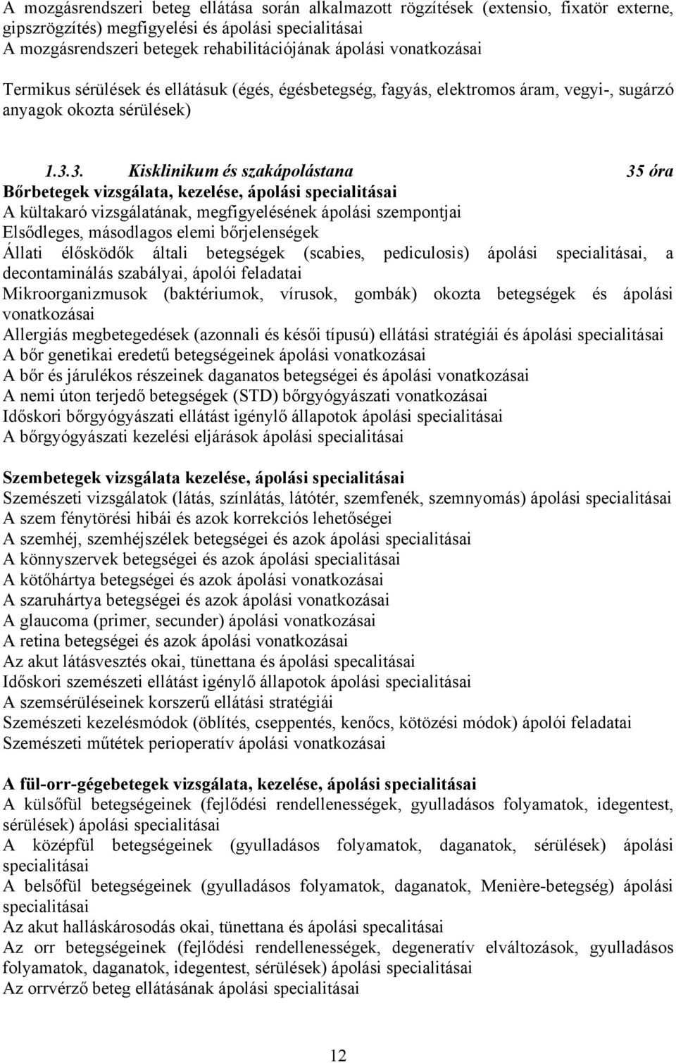 3. Kisklinikum és szakápolástana 35 óra Bőrbetegek vizsgálata, kezelése, ápolási specialitásai A kültakaró vizsgálatának, megfigyelésének ápolási szempontjai Elsődleges, másodlagos elemi