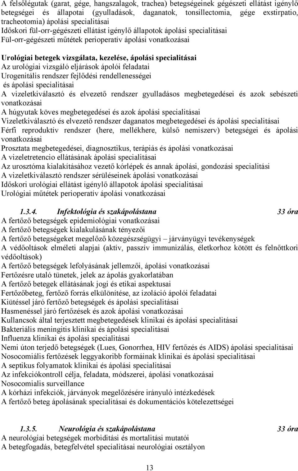 specialitásai Az urológiai vizsgáló eljárások ápolói feladatai Urogenitális rendszer fejlődési rendellenességei és ápolási specialitásai A vizeletkiválasztó és elvezető rendszer gyulladásos