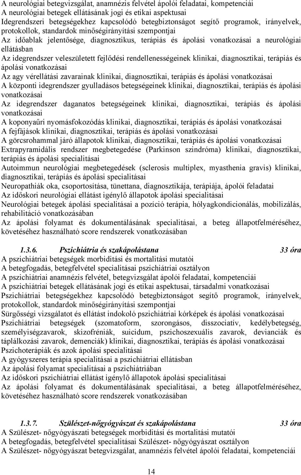 veleszületett fejlődési rendellenességeinek klinikai, diagnosztikai, terápiás és ápolási vonatkozásai Az agy vérellátási zavarainak klinikai, diagnosztikai, terápiás és ápolási vonatkozásai A