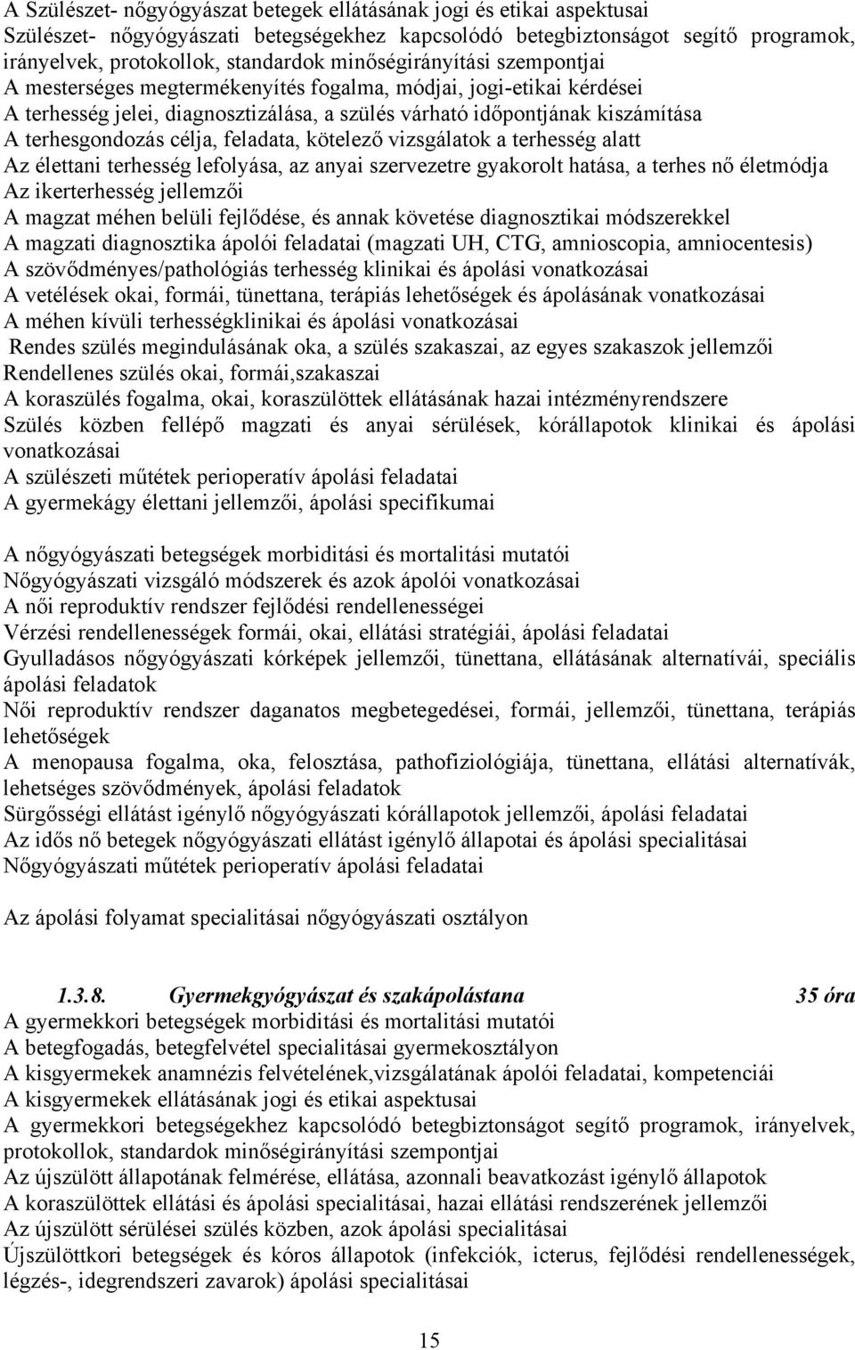 célja, feladata, kötelező vizsgálatok a terhesség alatt Az élettani terhesség lefolyása, az anyai szervezetre gyakorolt hatása, a terhes nő életmódja Az ikerterhesség jellemzői A magzat méhen belüli