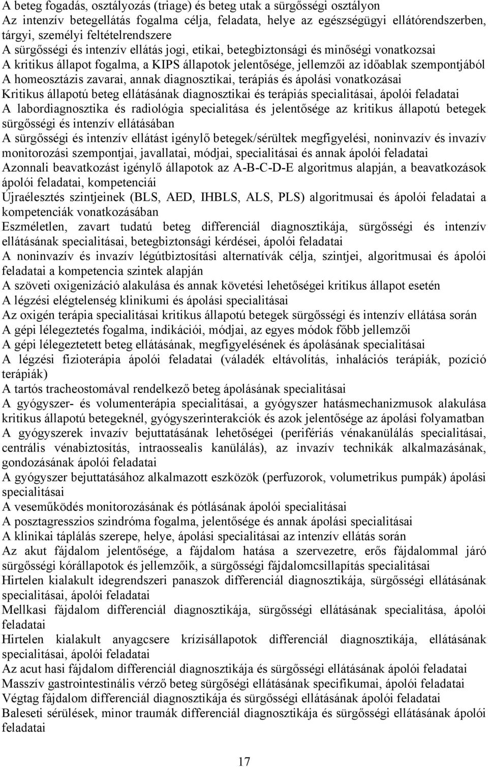 A homeosztázis zavarai, annak diagnosztikai, terápiás és ápolási vonatkozásai Kritikus állapotú beteg ellátásának diagnosztikai és terápiás specialitásai, ápolói feladatai A labordiagnosztika és