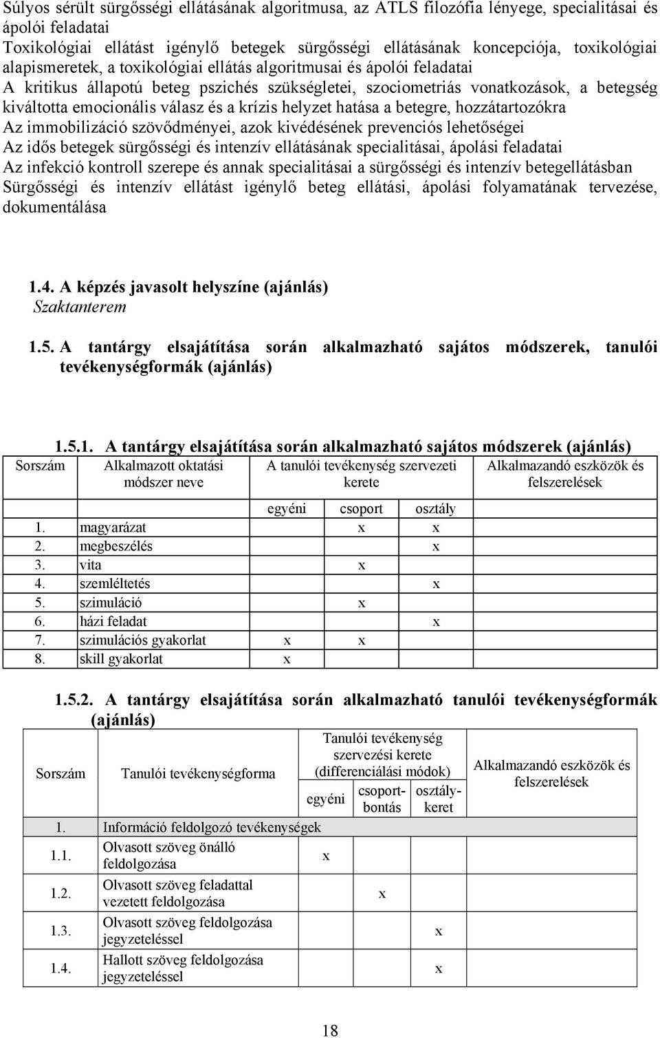 helyzet hatása a betegre, hozzátartozókra Az immobilizáció szövődményei, azok kivédésének prevenciós lehetőségei Az idős betegek sürgősségi és intenzív ellátásának specialitásai, ápolási feladatai Az