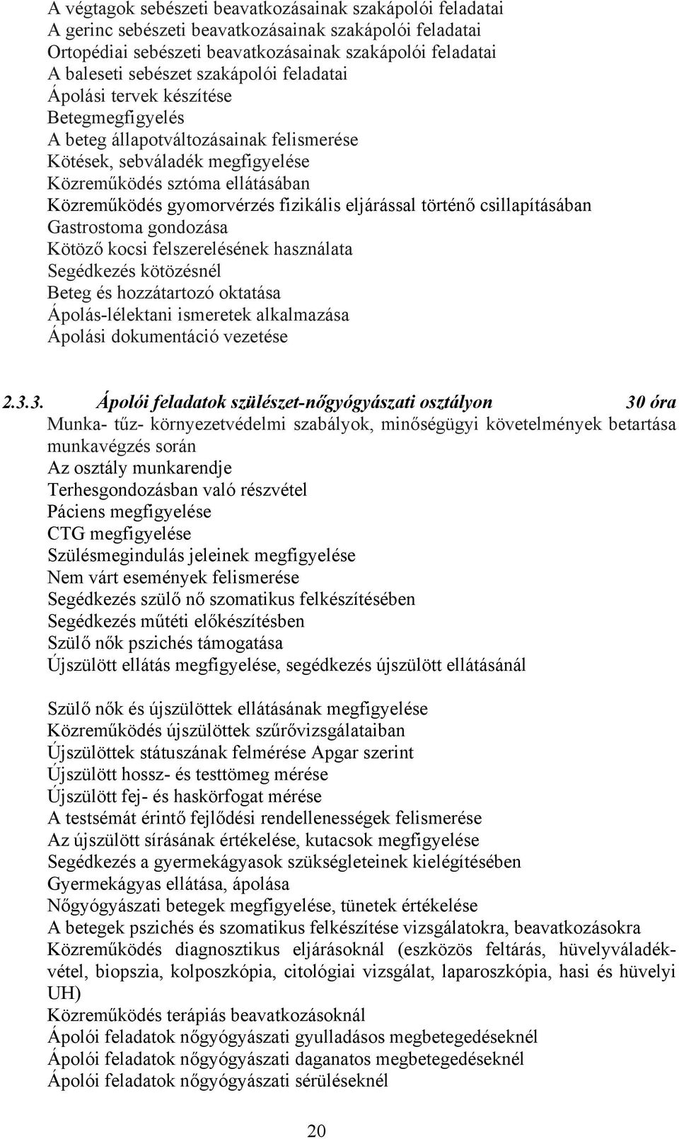 fizikális eljárással történő csillapításában Gastrostoma gondozása Kötöző kocsi felszerelésének használata Segédkezés kötözésnél Beteg és hozzátartozó oktatása Ápolás-lélektani ismeretek alkalmazása