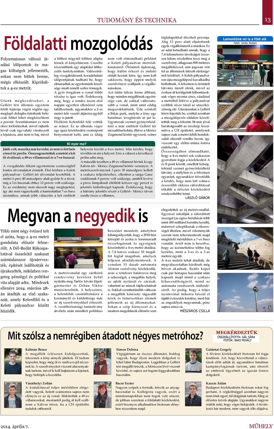 Szemlátomást ez nem okoz torlódásokat, mivel rajtunk kívül csak egyvalaki várakozott a lejutásra, ami nem is baj, mivel Játék volt, muzsika már kevésbé, és nem is fért bele a teszt tíz percbe.