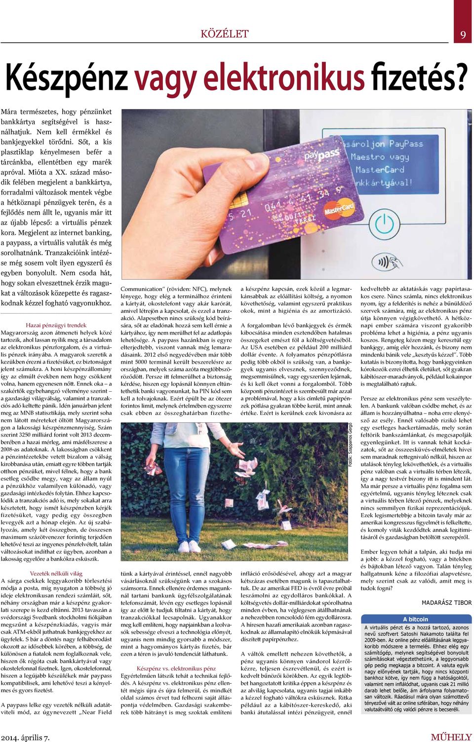század második felében megjelent a bankkártya, forradalmi változások mentek végbe a hétköznapi pénzügyek terén, és a fejlődés nem állt le, ugyanis már itt az újabb lépcső: a virtuális pénzek kora.