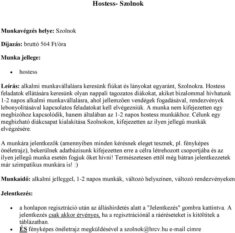 lebonyolításával kapcsolatos feladatokat kell elvégezniük. A munka nem kifejezetten egy megbízóhoz kapcsolódik, hanem általában az 1-2 napos hostess munkákhoz.