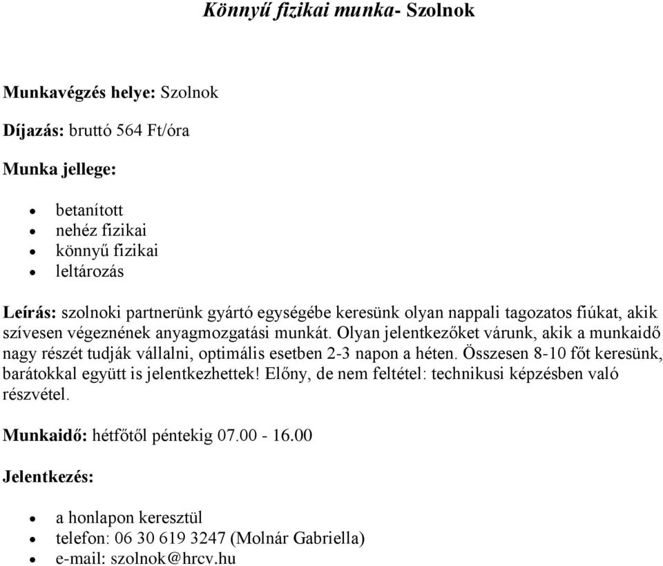 Olyan jelentkezőket várunk, akik a munkaidő nagy részét tudják vállalni, optimális esetben 2-3 napon a héten.