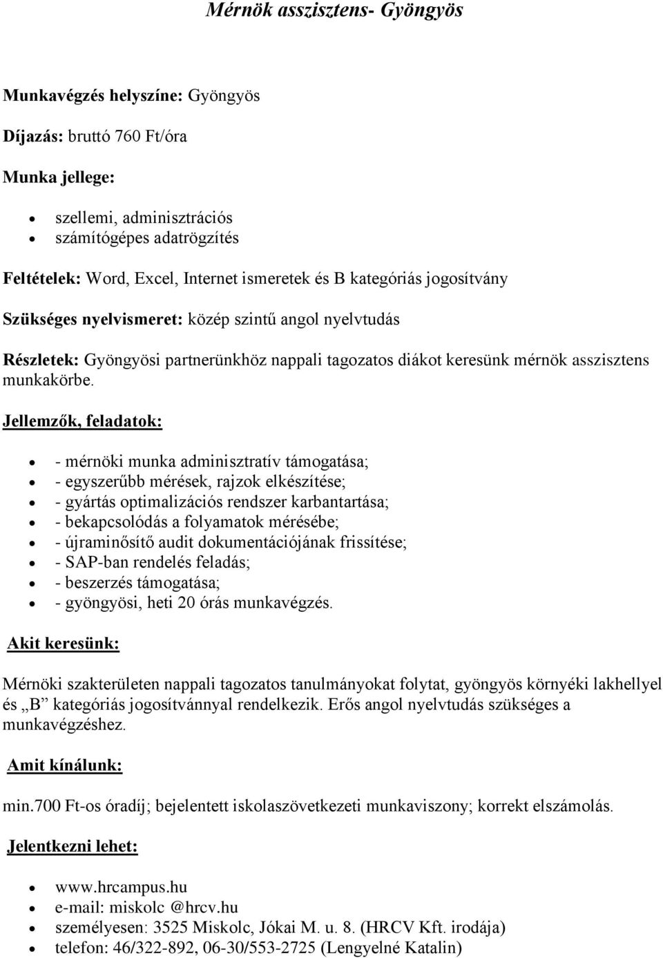 Jellemzők, feladatok: - mérnöki munka adminisztratív támogatása; - egyszerűbb mérések, rajzok elkészítése; - gyártás optimalizációs rendszer karbantartása; - bekapcsolódás a folyamatok mérésébe; -