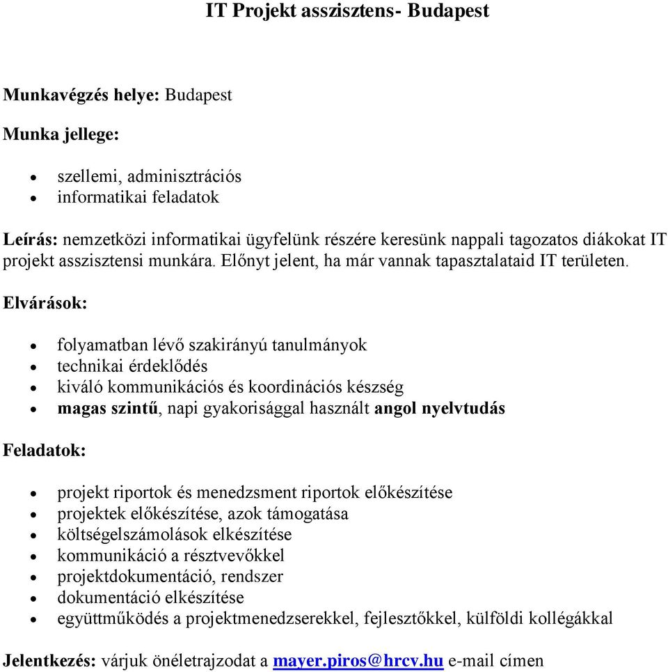 Elvárások: folyamatban lévő szakirányú tanulmányok technikai érdeklődés kiváló kommunikációs és koordinációs készség magas szintű, napi gyakorisággal használt angol nyelvtudás Feladatok: projekt