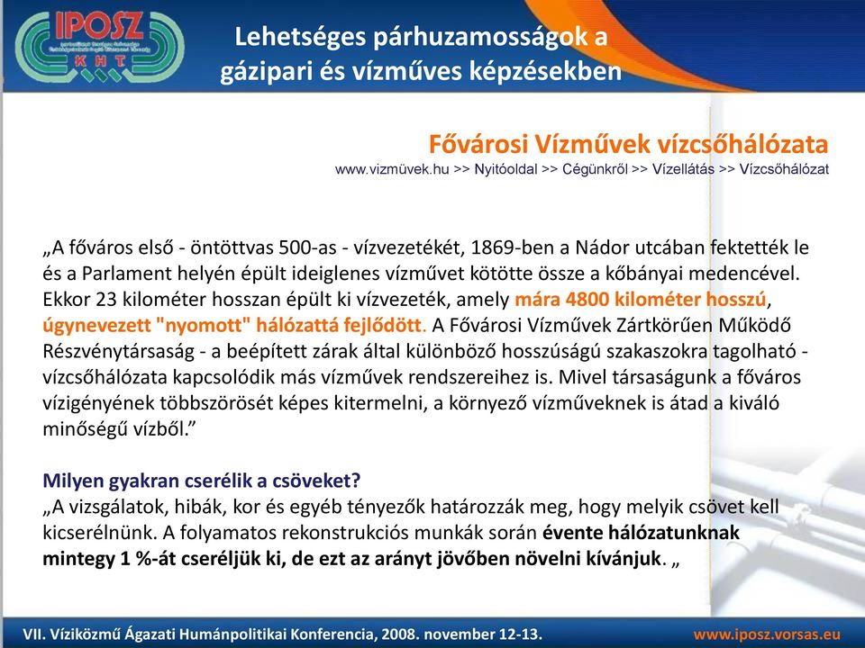 kötötte össze a kőbányai medencével. Ekkor 23 kilométer hosszan épült ki vízvezeték, amely mára 4800 kilométer hosszú, úgynevezett "nyomott" hálózattá fejlődött.