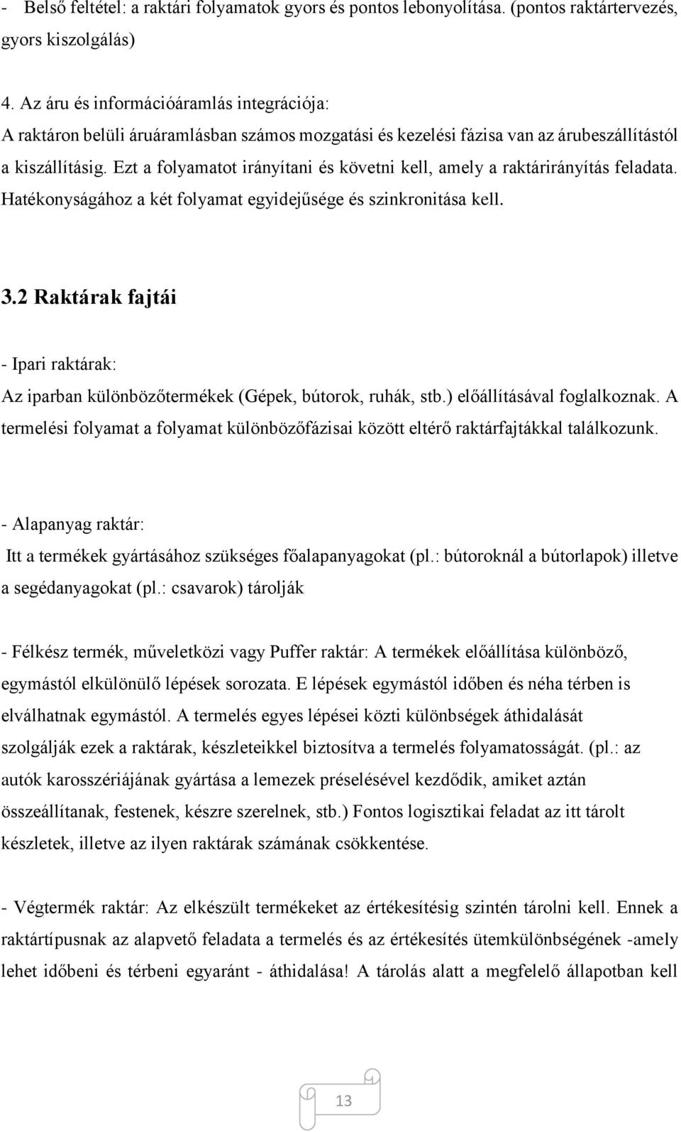 Ezt a folyamatot irányítani és követni kell, amely a raktárirányítás feladata. Hatékonyságához a két folyamat egyidejűsége és szinkronitása kell. 3.