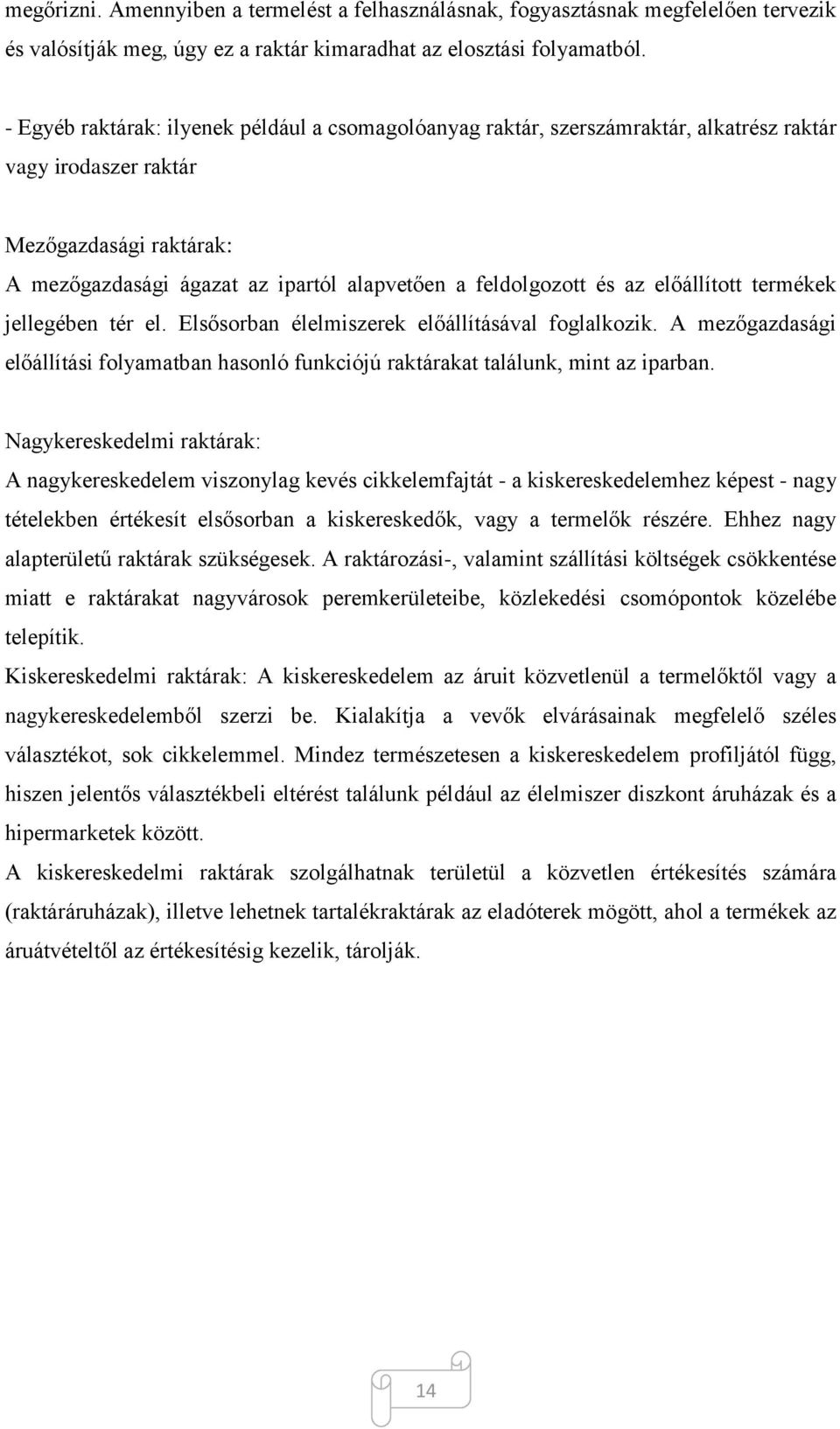 és az előállított termékek jellegében tér el. Elsősorban élelmiszerek előállításával foglalkozik. A mezőgazdasági előállítási folyamatban hasonló funkciójú raktárakat találunk, mint az iparban.