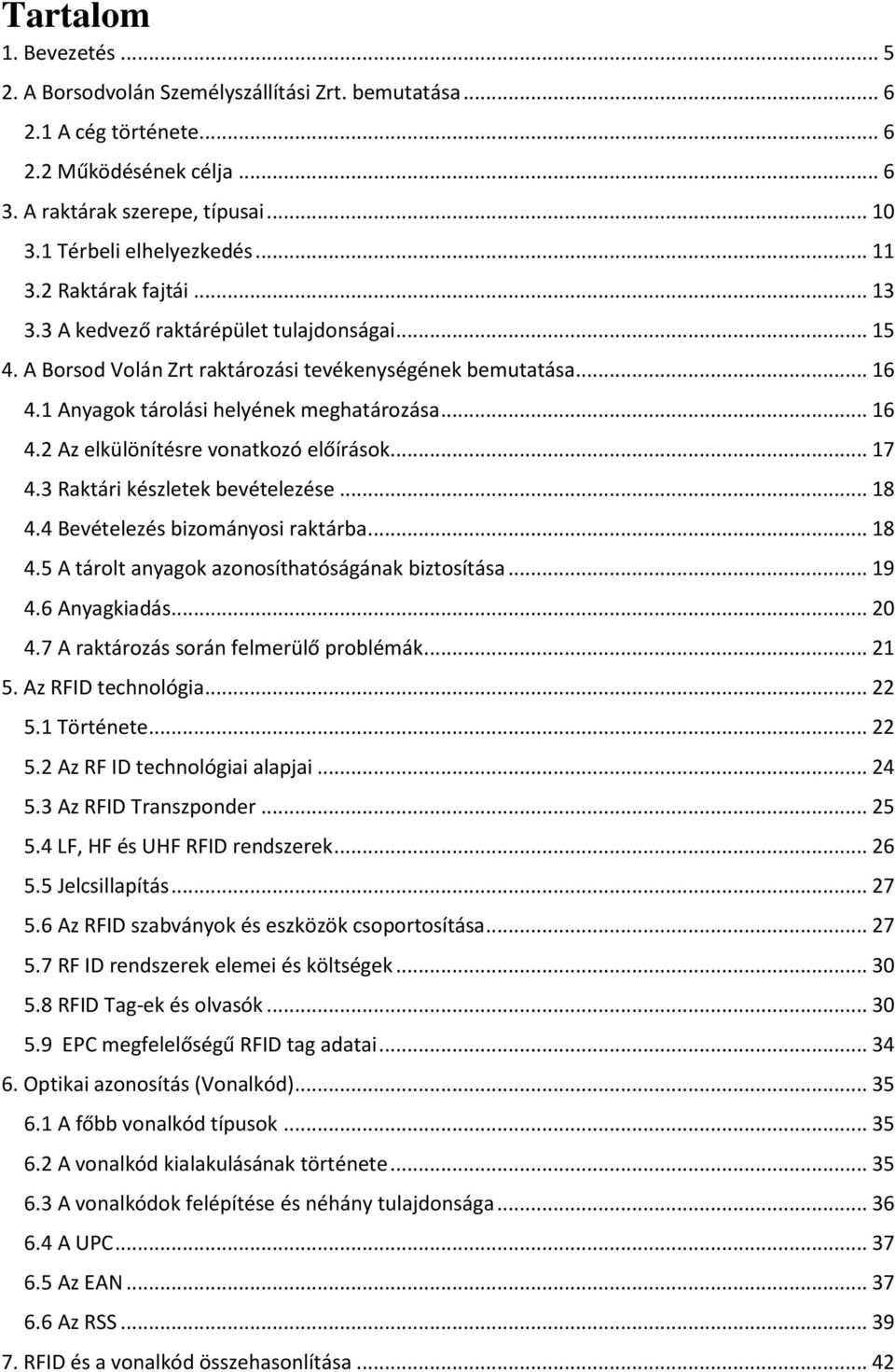 .. 17 4.3 Raktári készletek bevételezése... 18 4.4 Bevételezés bizományosi raktárba... 18 4.5 A tárolt anyagok azonosíthatóságának biztosítása... 19 4.6 Anyagkiadás... 20 4.