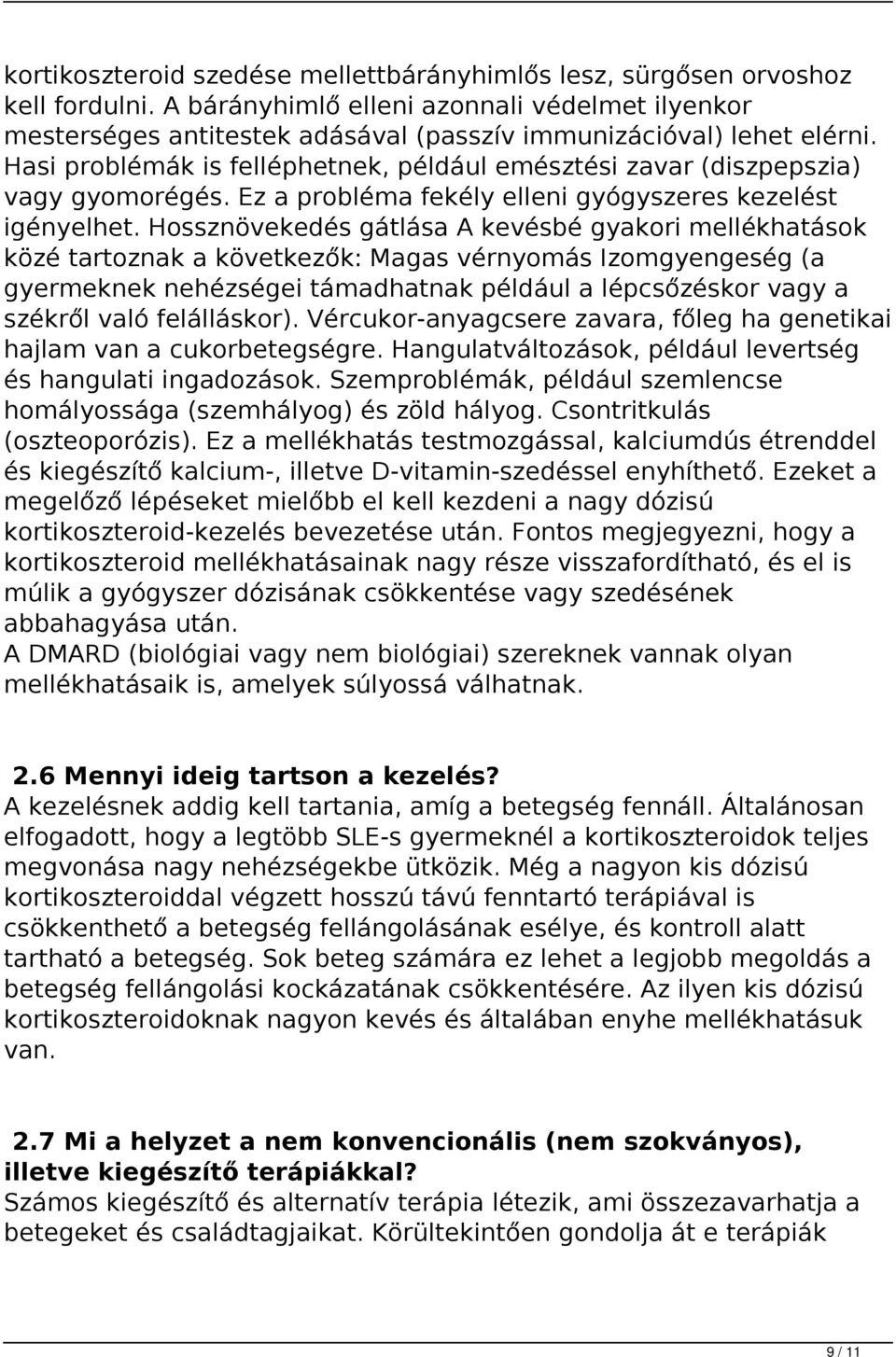 Hasi problémák is felléphetnek, például emésztési zavar (diszpepszia) vagy gyomorégés. Ez a probléma fekély elleni gyógyszeres kezelést igényelhet.