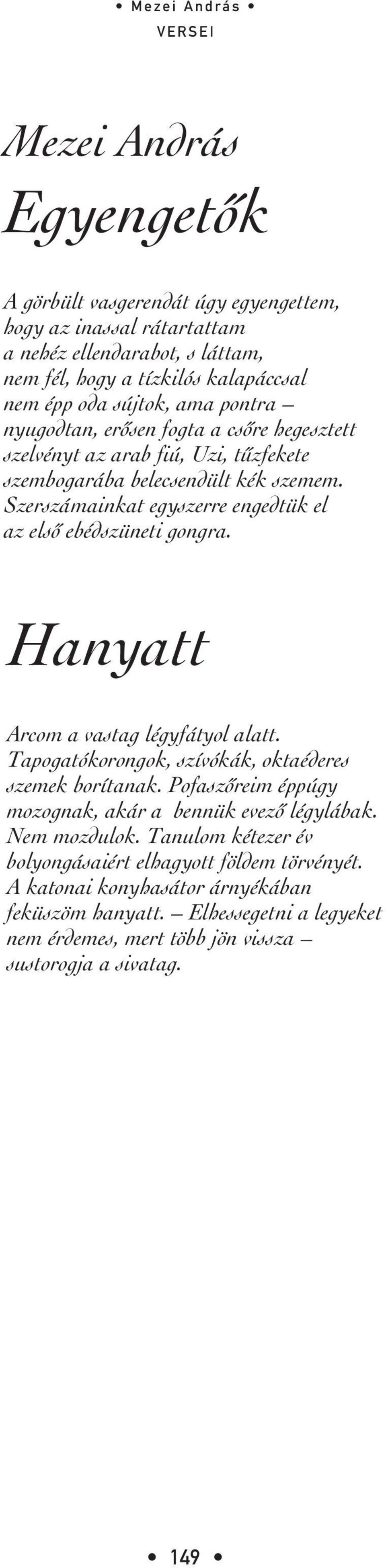 Szerszámainkat egyszerre engedtük el az elsô ebédszüneti gongra. Hanyatt Arcom a vastag légyfátyol alatt. Tapogatókorongok, szívókák, oktaéderes szemek borítanak.
