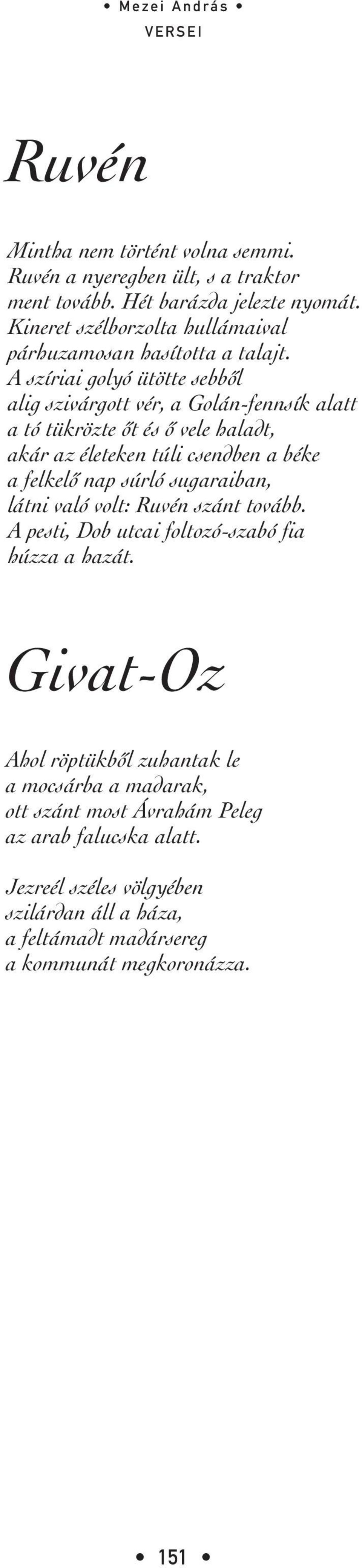 A szíriai golyó ütötte sebbôl alig szivárgott vér, a Golán-fennsík alatt a tó tükrözte ôt és ô vele haladt, akár az életeken túli csendben a béke a felkelô nap