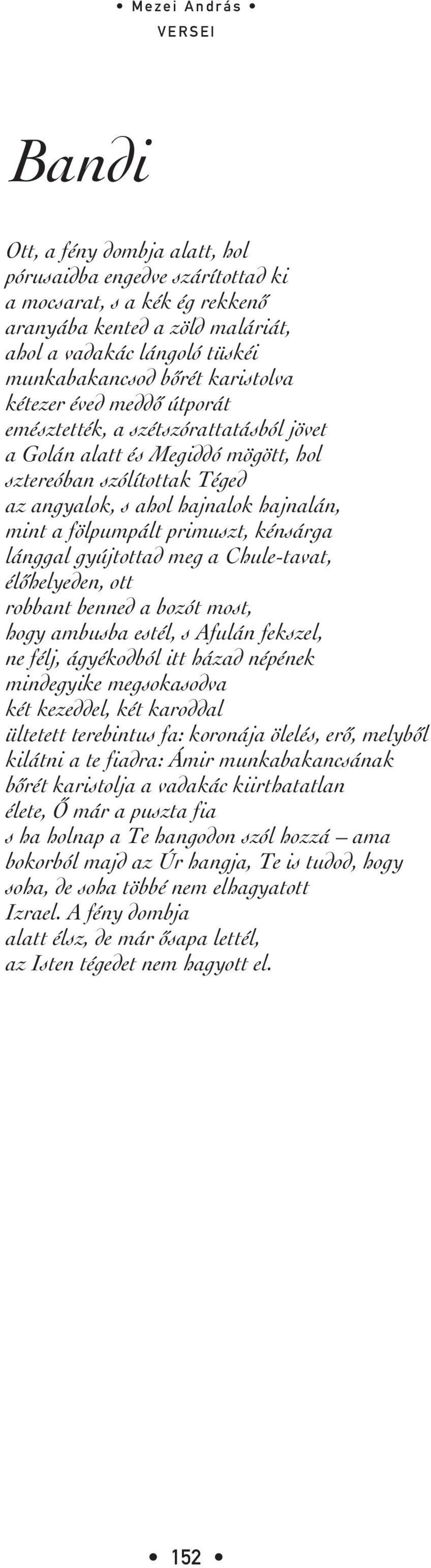 kénsárga lánggal gyújtottad meg a Chule-tavat, élôhelyeden, ott robbant benned a bozót most, hogy ambusba estél, s Afulán fekszel, ne félj, ágyékodból itt házad népének mindegyike megsokasodva két