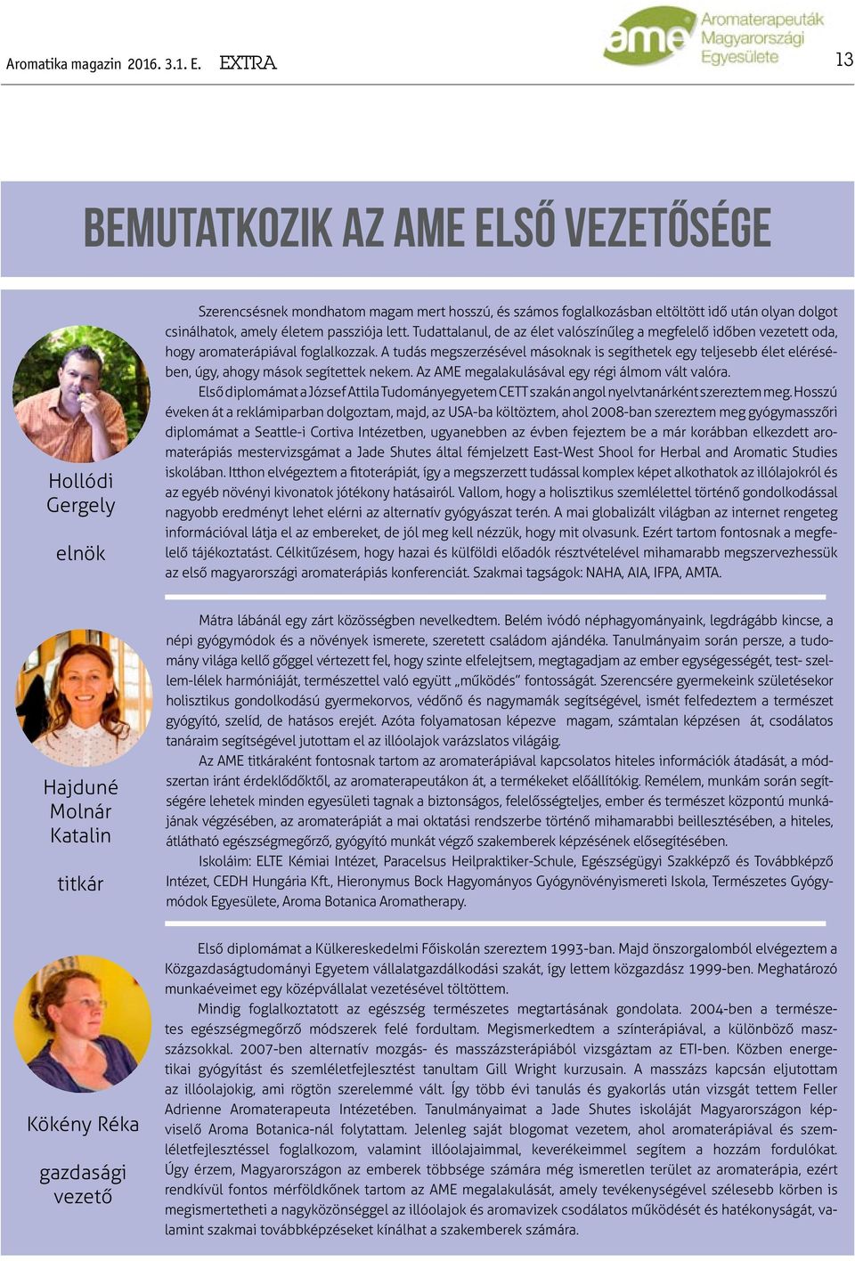 passziója lett. Tudattalanul, de az élet valószínűleg a megfelelő időben vezetett oda, hogy aromaterápiával foglalkozzak.