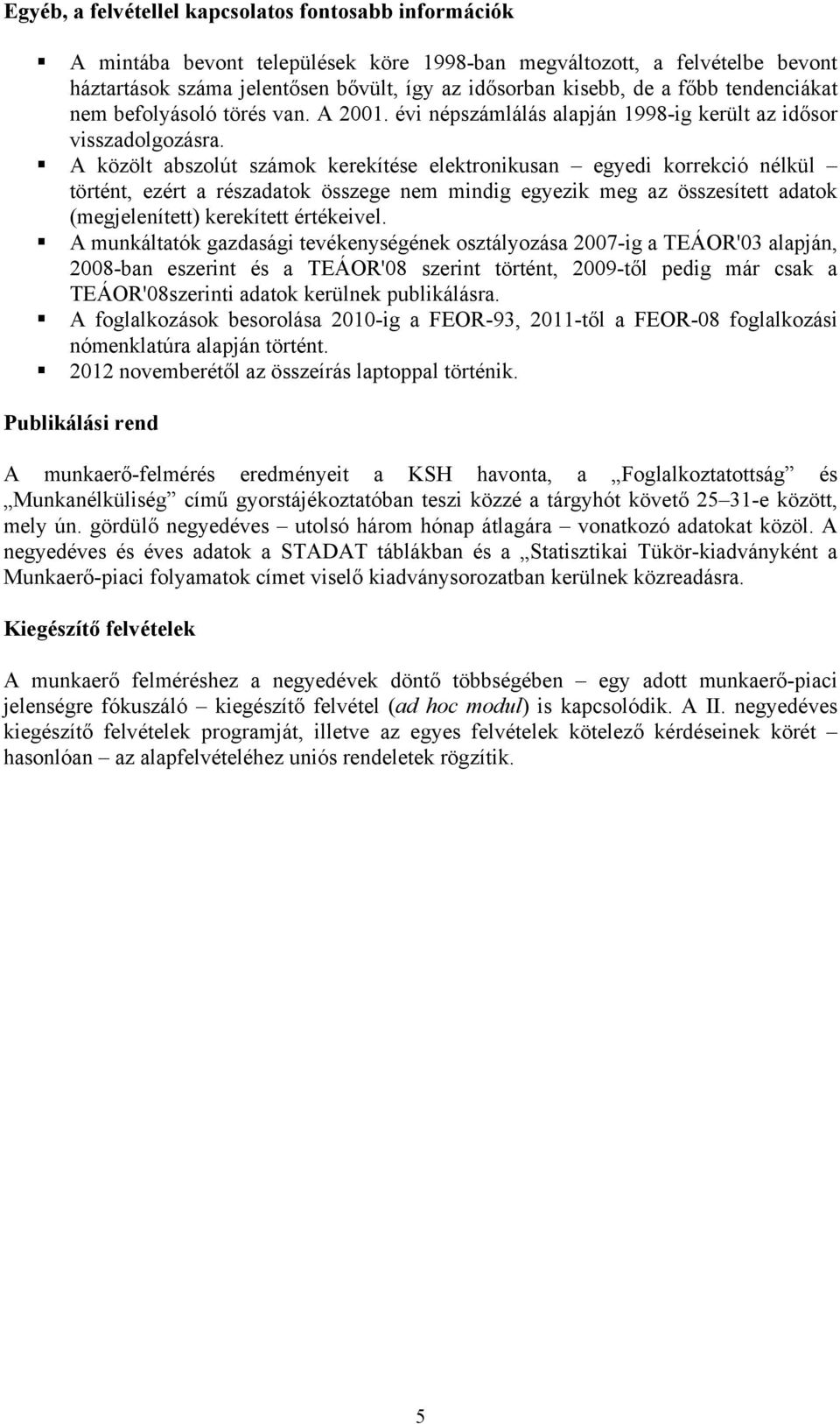 A közölt abszolút számok kerekítése elektronikusan egyedi korrekció nélkül történt, ezért a részadatok összege nem mindig egyezik meg az összesített adatok (megjelenített) kerekített értékeivel.