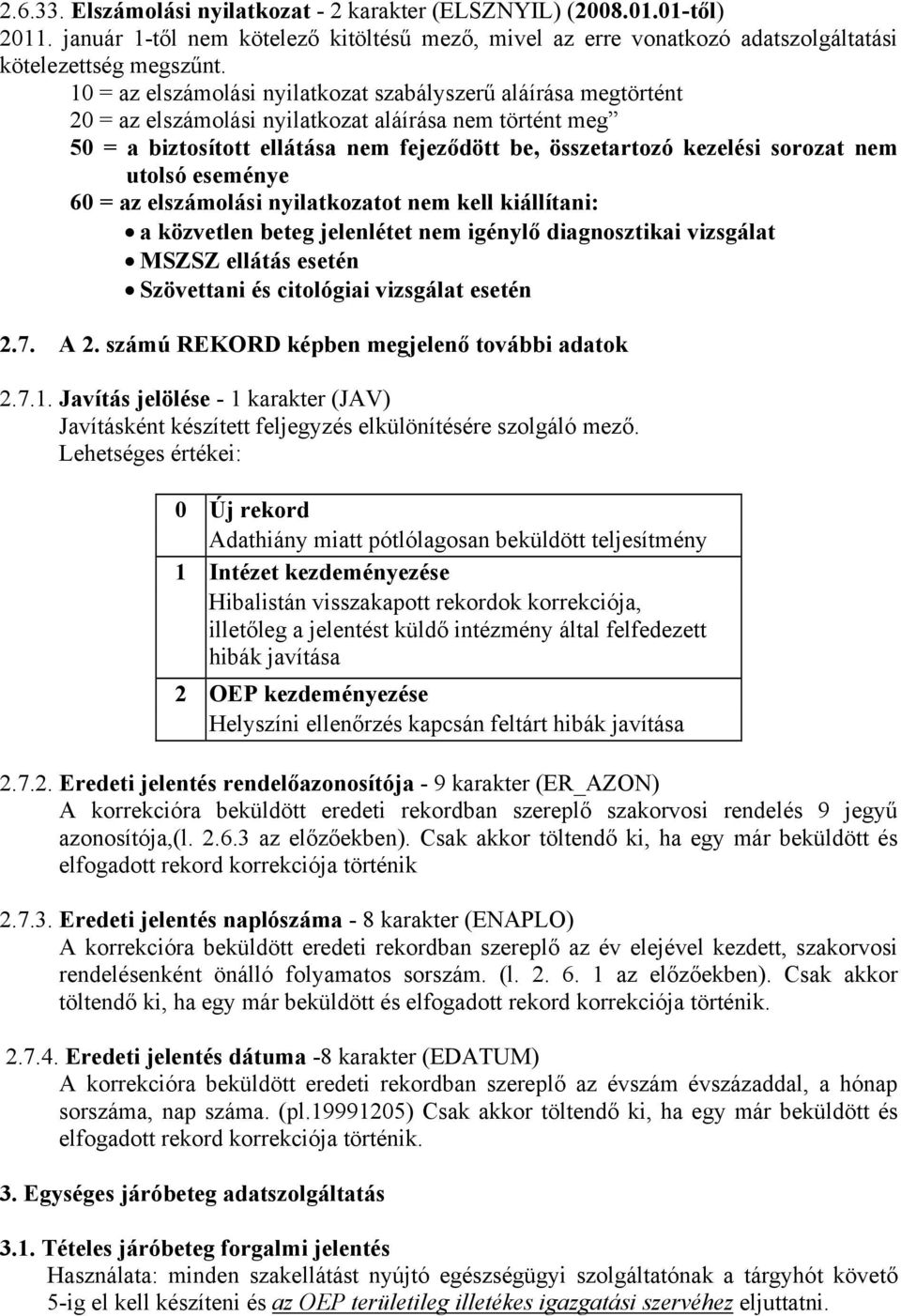 nem utolsó eseménye 60 = az elszámolási nyilatkozatot nem kell kiállítani: a közvetlen beteg jelenlétet nem igénylő diagnosztikai vizsgálat MSZSZ ellátás esetén Szövettani és citológiai vizsgálat