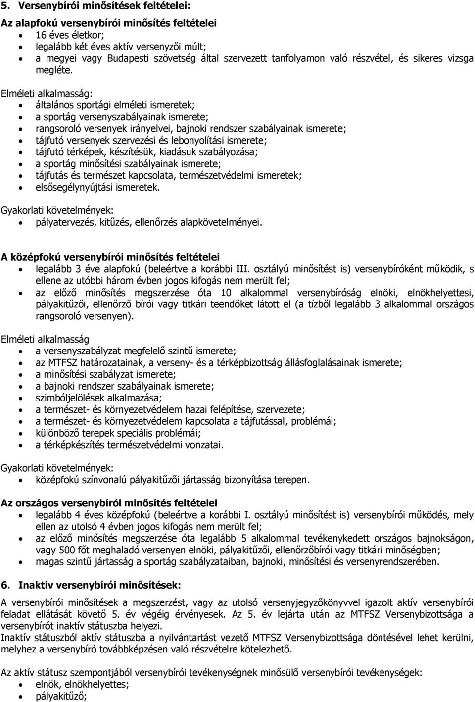 Elméleti alkalmasság: általános sportági elméleti ismeretek; a sportág versenyszabályainak ismerete; rangsoroló versenyek irányelvei, bajnoki rendszer szabályainak ismerete; tájfutó versenyek