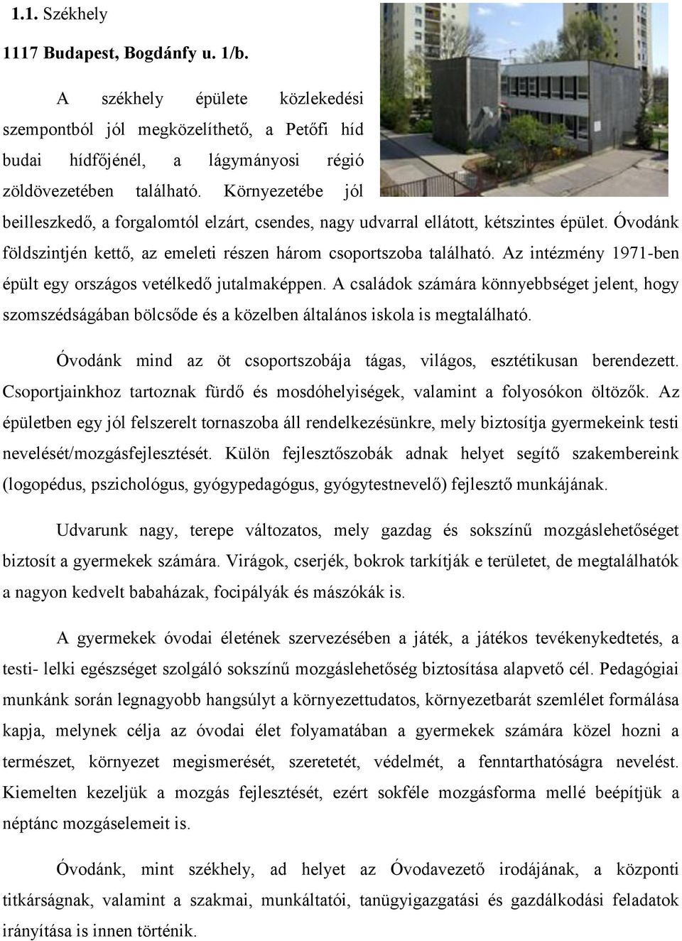 Az intézmény 1971-ben épült egy országos vetélkedő jutalmaképpen. A családok számára könnyebbséget jelent, hogy szomszédságában bölcsőde és a közelben általános iskola is megtalálható.