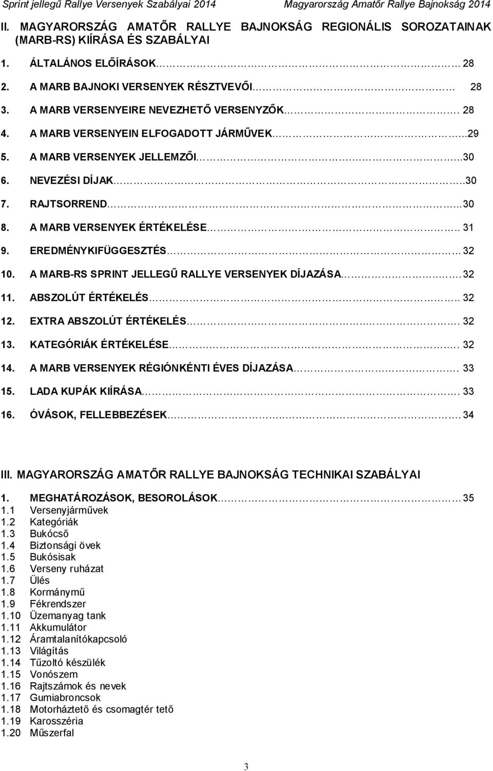 A MARB VERSENYEK ÉRTÉKELÉSE... 31 9. EREDMÉNYKIFÜGGESZTÉS 32 10. A MARB-RS SPRINT JELLEGŰ RALLYE VERSENYEK DÍJAZÁSA... 32 11. ABSZOLÚT ÉRTÉKELÉS.. 32 12. EXTRA ABSZOLÚT ÉRTÉKELÉS... 32 13.