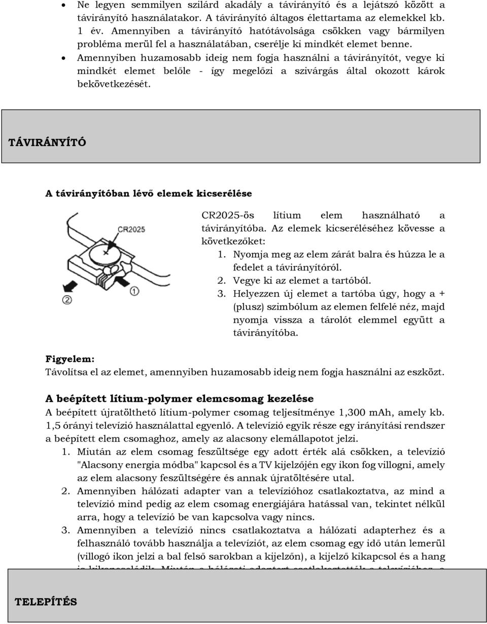 Amennyiben huzamosabb ideig nem fogja használni a távirányítót, vegye ki mindkét elemet belőle - így megelőzi a szivárgás által okozott károk bekövetkezését.