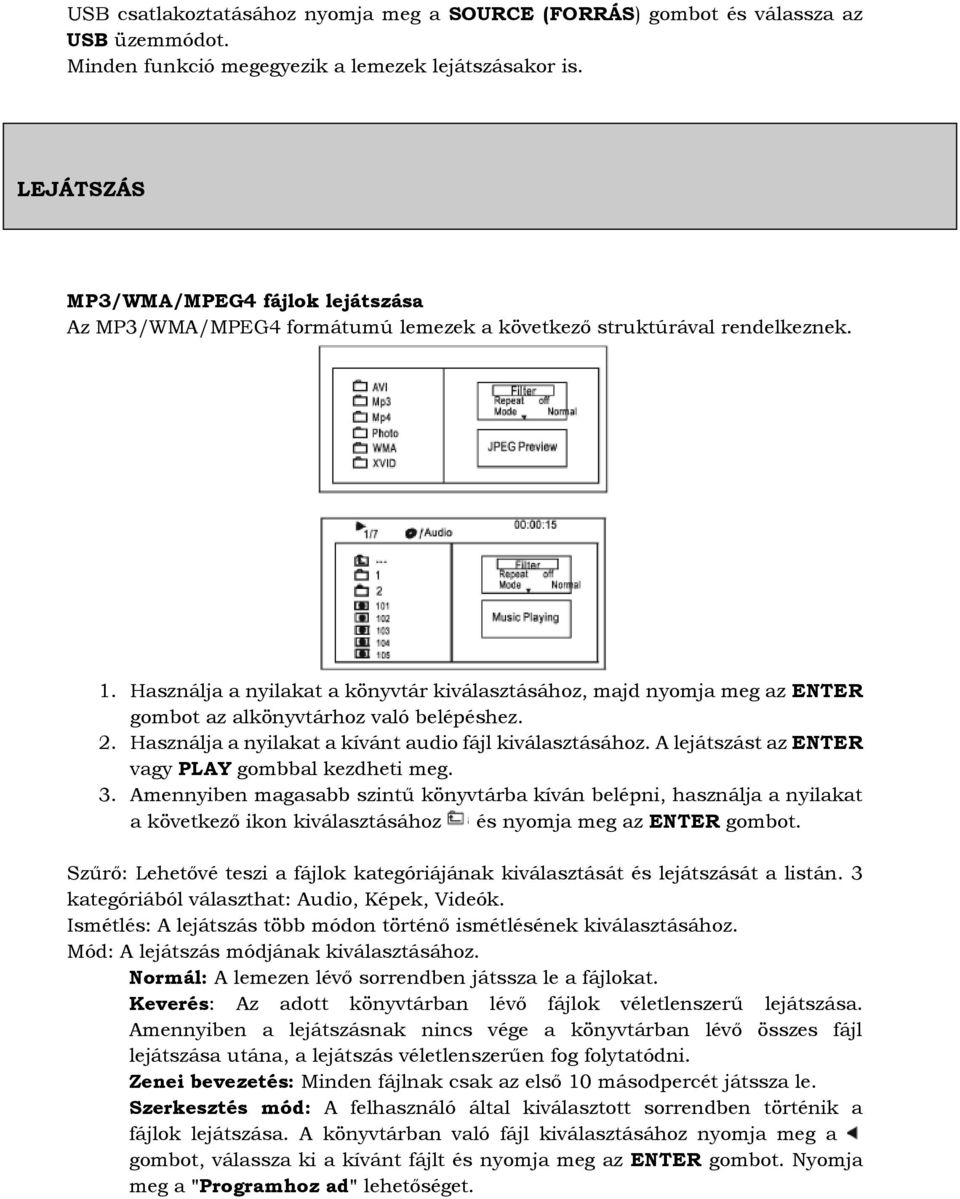 Használja a nyilakat a könyvtár kiválasztásához, majd nyomja meg az ENTER gombot az alkönyvtárhoz való belépéshez. 2. Használja a nyilakat a kívánt audio fájl kiválasztásához.