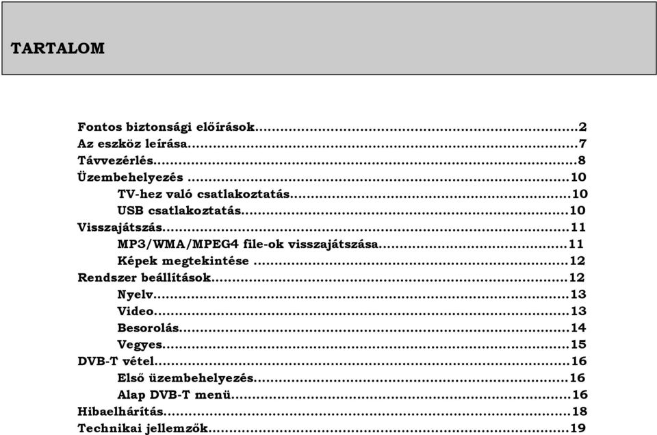 ..11 MP3/WMA/MPEG4 file-ok visszajátszása...11 Képek megtekintése...12 Rendszer beállítások...12 Nyelv.