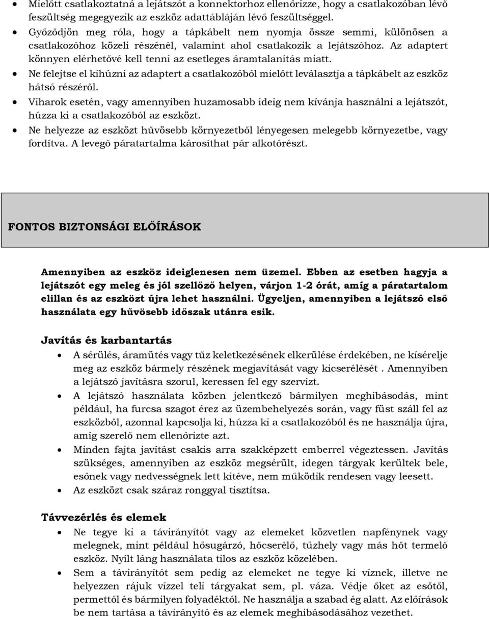 Az adaptert könnyen elérhetővé kell tenni az esetleges áramtalanítás miatt. Ne felejtse el kihúzni az adaptert a csatlakozóból mielőtt leválasztja a tápkábelt az eszköz hátsó részéről.