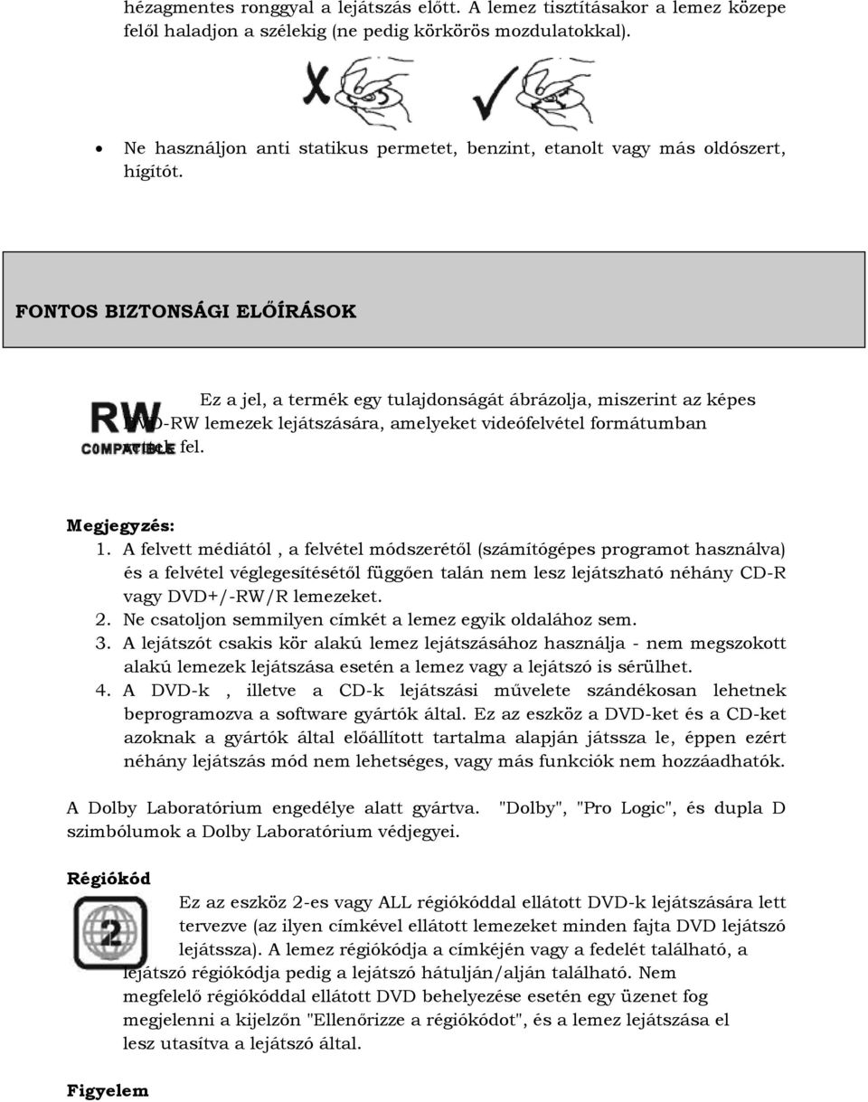 FONTOS BIZTONSÁGI ELŐÍRÁSOK Ez a jel, a termék egy tulajdonságát ábrázolja, miszerint az képes DVD-RW lemezek lejátszására, amelyeket videófelvétel formátumban vettek fel. Megjegyzés: 1.