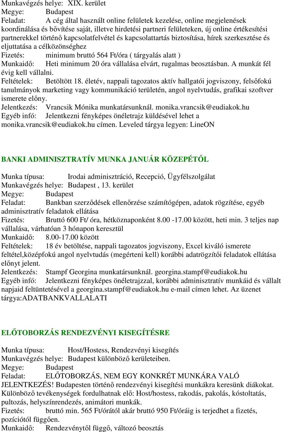 történő kapcsolatfelvétel és kapcsolattartás biztosítása, hírek szerkesztése és eljuttatása a célközönséghez Fizetés: minimum bruttó 564 Ft/óra ( tárgyalás alatt ) Munkaidő: Heti minimum 20 óra