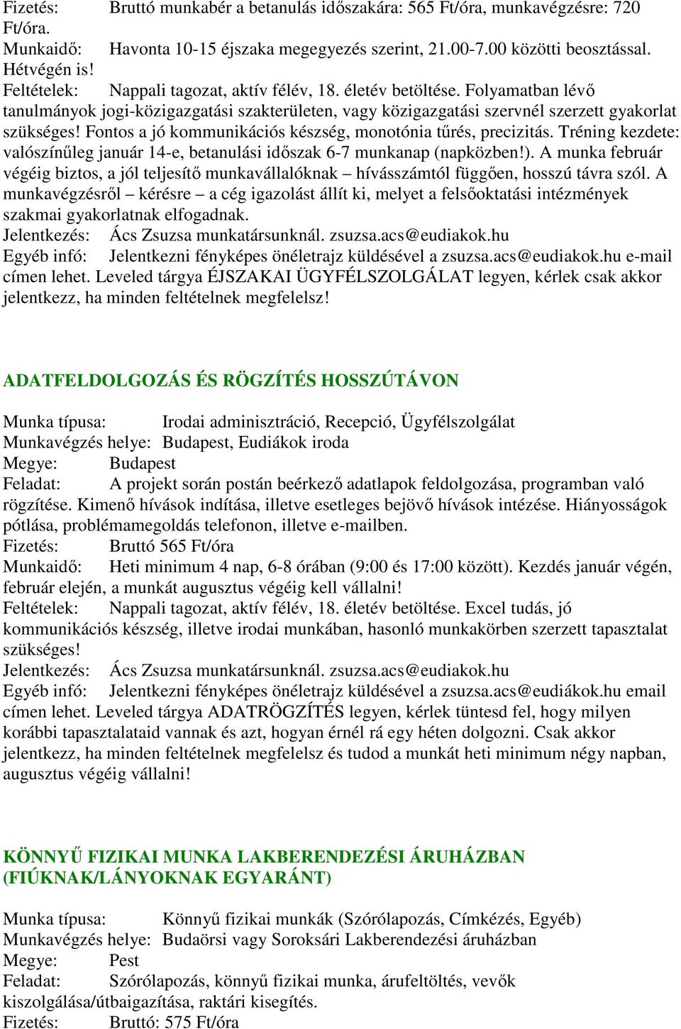 Fontos a jó kommunikációs készség, monotónia tűrés, precizitás. Tréning kezdete: valószínűleg január 14-e, betanulási időszak 6-7 munkanap (napközben!).