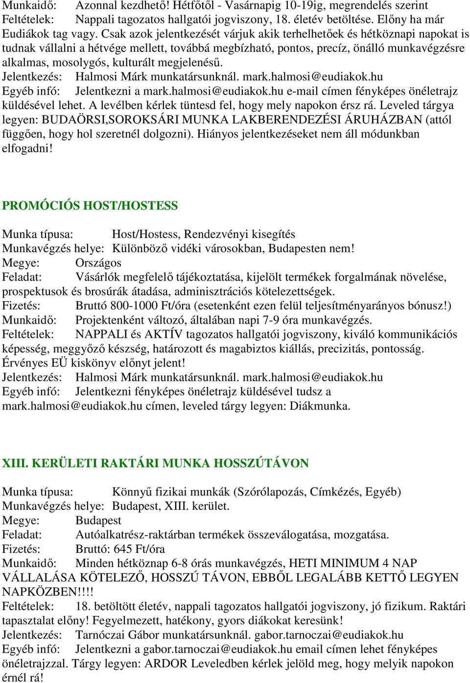 megjelenésű. Jelentkezés: Halmosi Márk munkatársunknál. mark.halmosi@eudiakok.hu Egyéb infó: Jelentkezni a mark.halmosi@eudiakok.hu e-mail címen fényképes önéletrajz küldésével lehet.