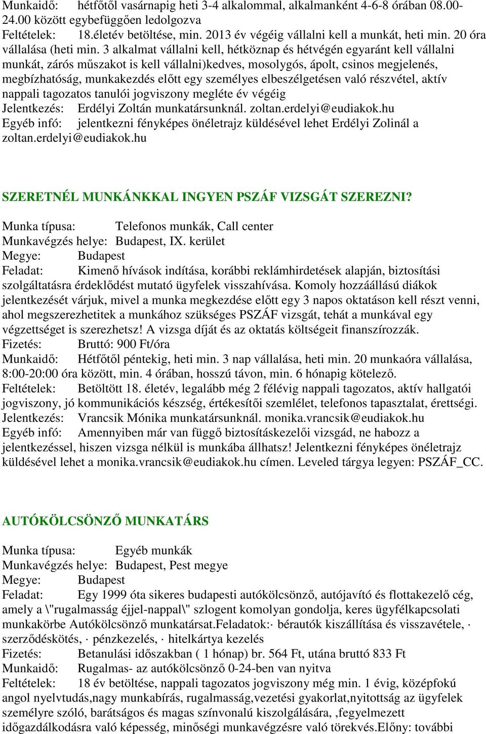 3 alkalmat vállalni kell, hétköznap és hétvégén egyaránt kell vállalni munkát, zárós műszakot is kell vállalni)kedves, mosolygós, ápolt, csinos megjelenés, megbízhatóság, munkakezdés előtt egy