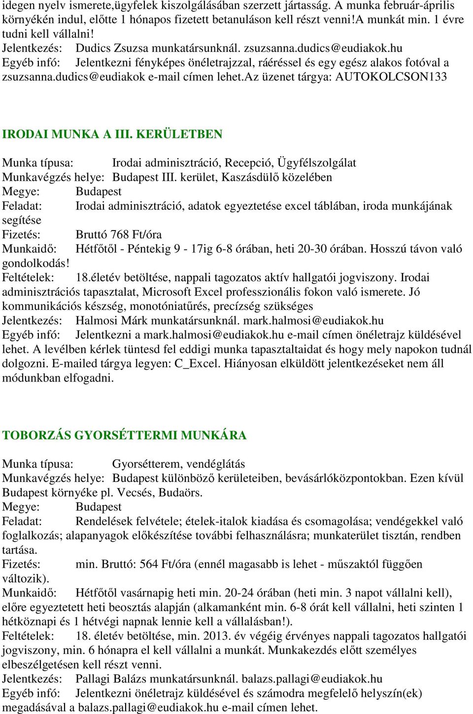 dudics@eudiakok e-mail címen lehet.az üzenet tárgya: AUTOKOLCSON133 IRODAI MUNKA A III. KERÜLETBEN Munka típusa: Irodai adminisztráció, Recepció, Ügyfélszolgálat Munkavégzés helye: Budapest III.