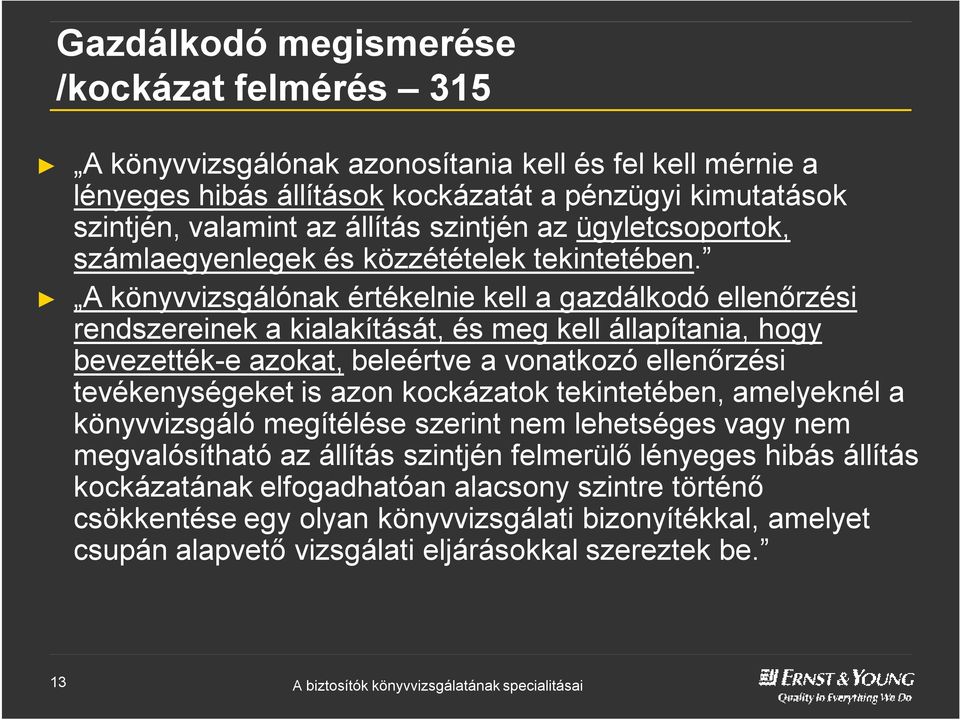 A könyvvizsgálónak értékelnie kell a gazdálkodó ellenőrzési rendszereinek a kialakítását, és meg kell állapítania, hogy bevezették-e azokat, beleértve a vonatkozó ellenőrzési tevékenységeket is azon