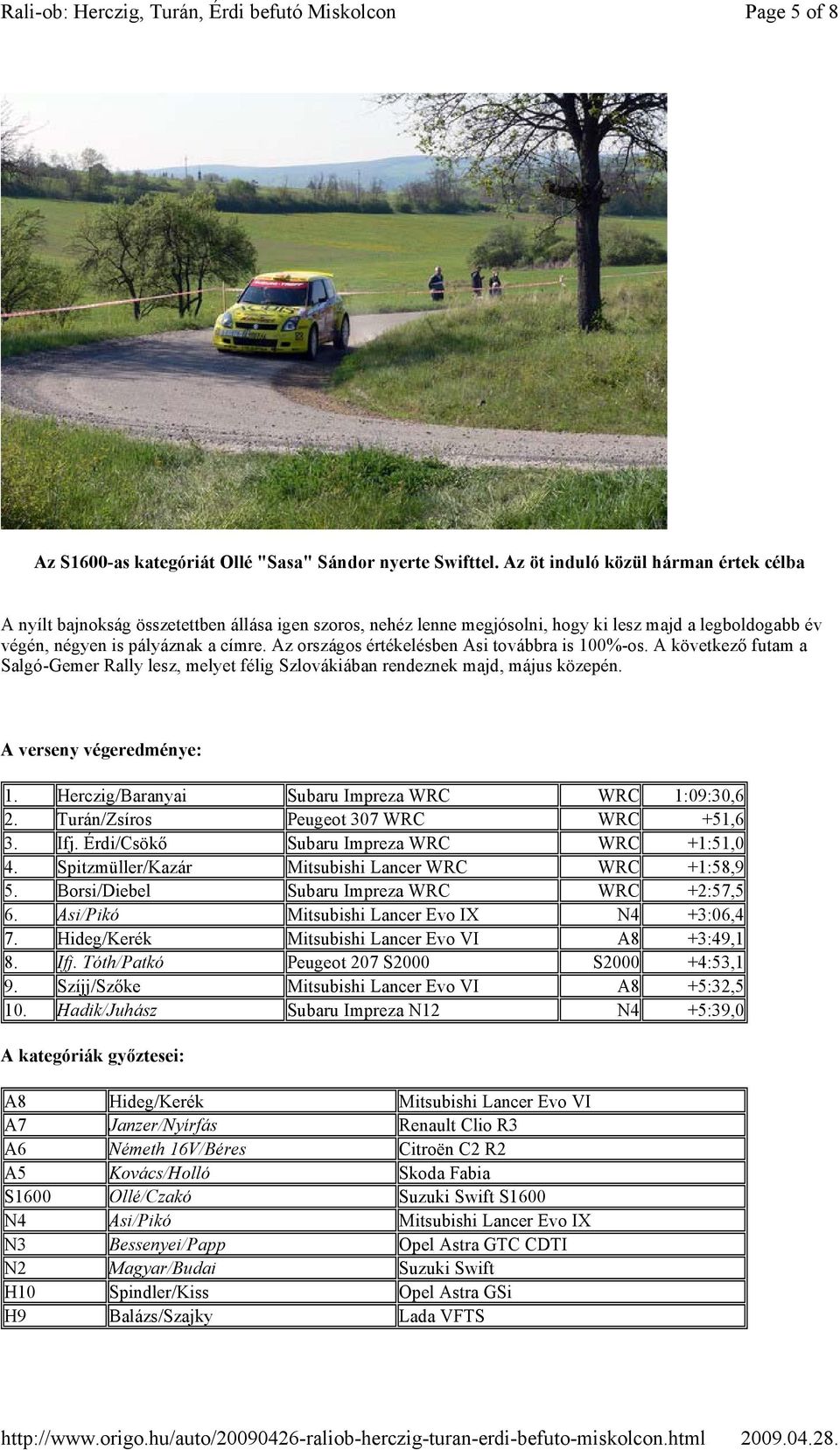 Az országos értékelésben Asi továbbra is 100%-os. A következő futam a Salgó-Gemer Rally lesz, melyet félig Szlovákiában rendeznek majd, május közepén. A verseny végeredménye: 1.