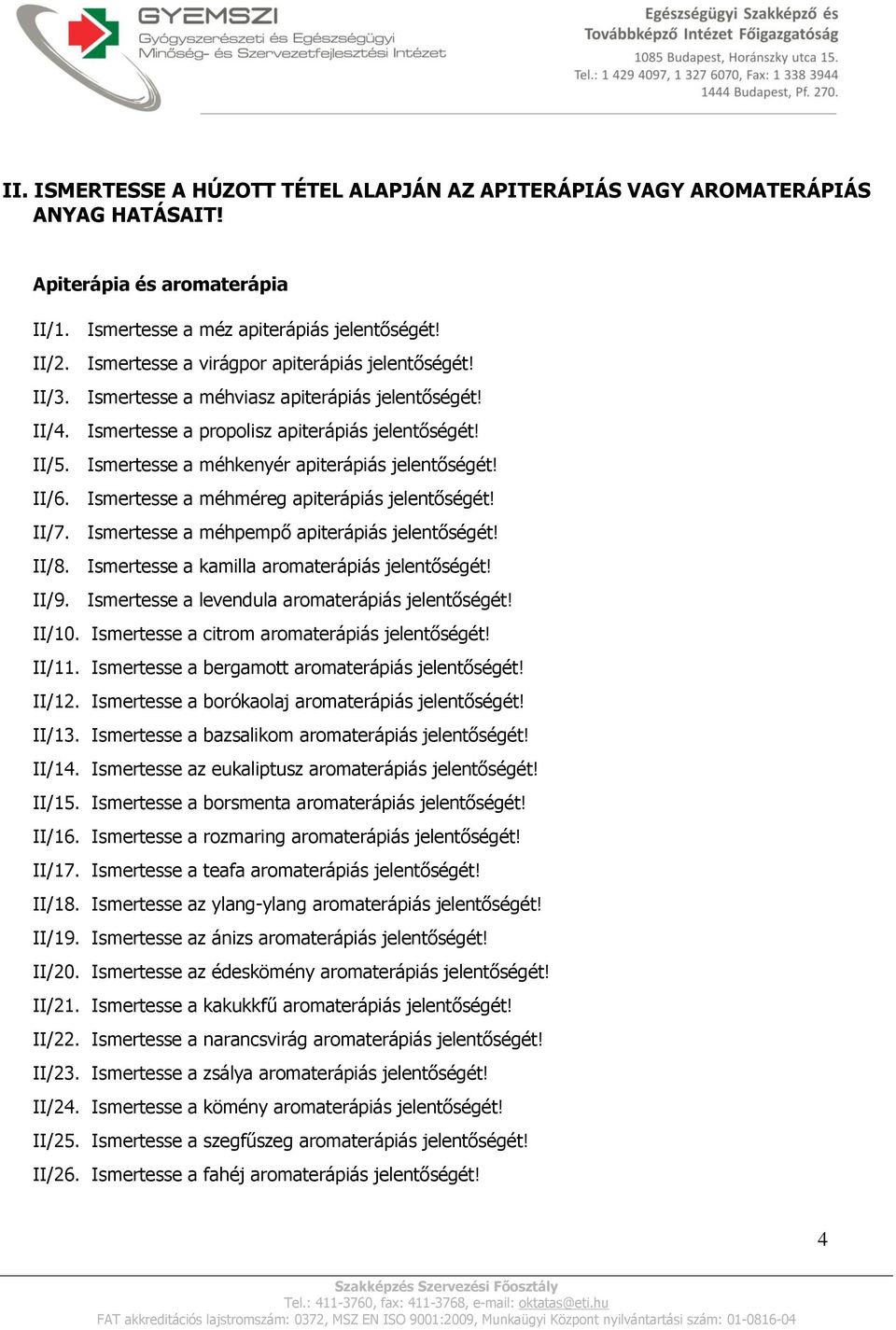 Ismertesse a méhkenyér apiterápiás jelentőségét! II/6. Ismertesse a méhméreg apiterápiás jelentőségét! II/7. Ismertesse a méhpempő apiterápiás jelentőségét! II/8.